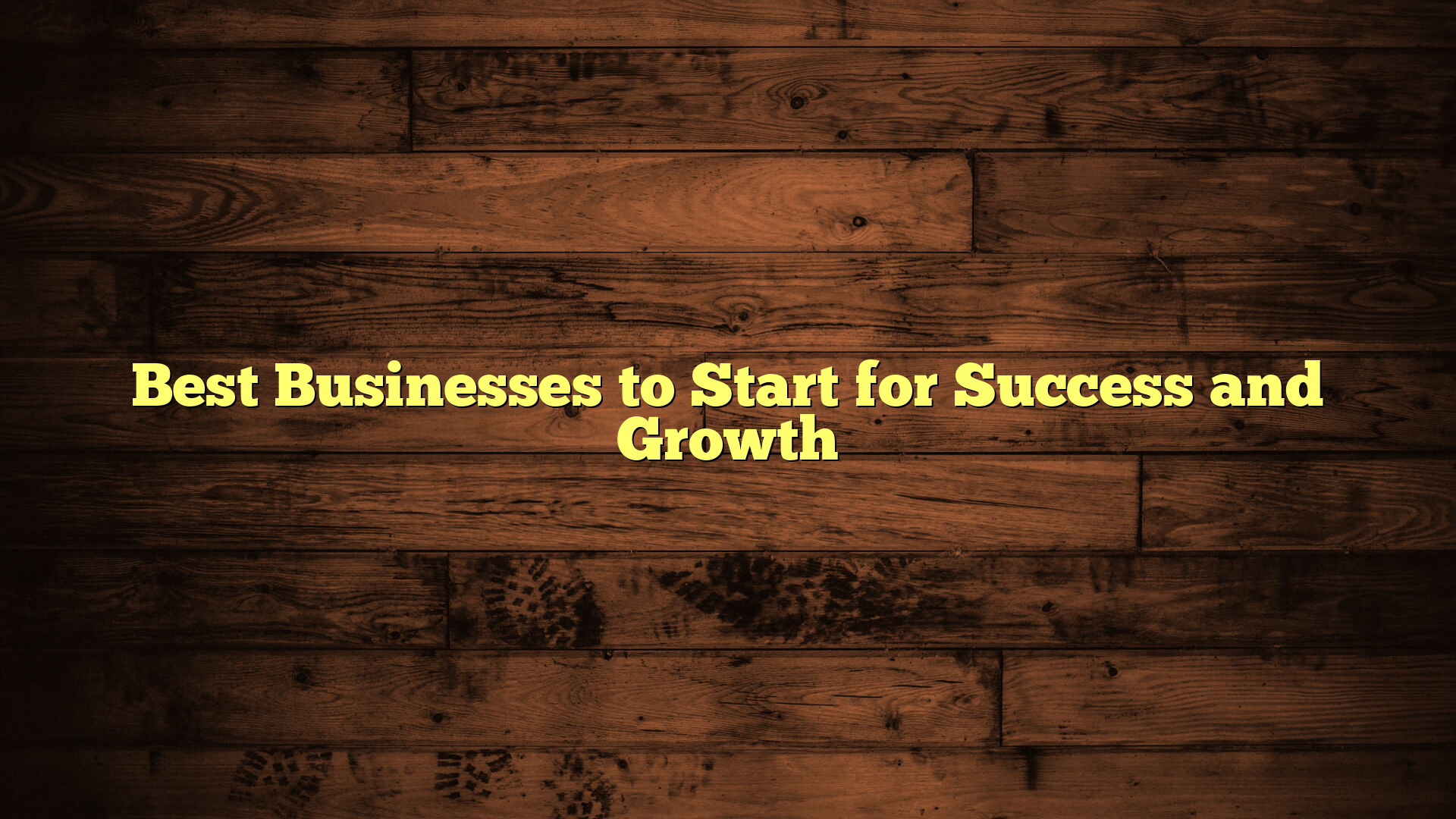 Best Businesses to Start for Success and Growth