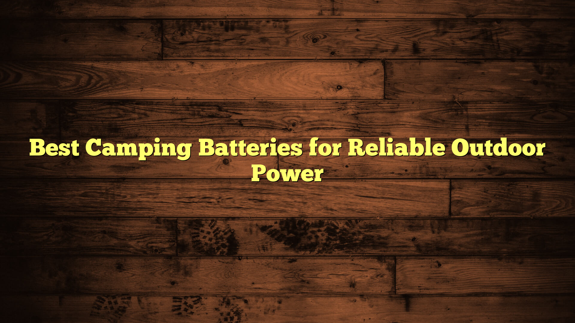 Best Camping Batteries for Reliable Outdoor Power