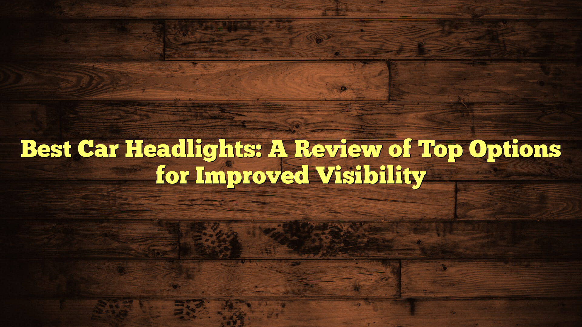 Best Car Headlights: A Review of Top Options for Improved Visibility