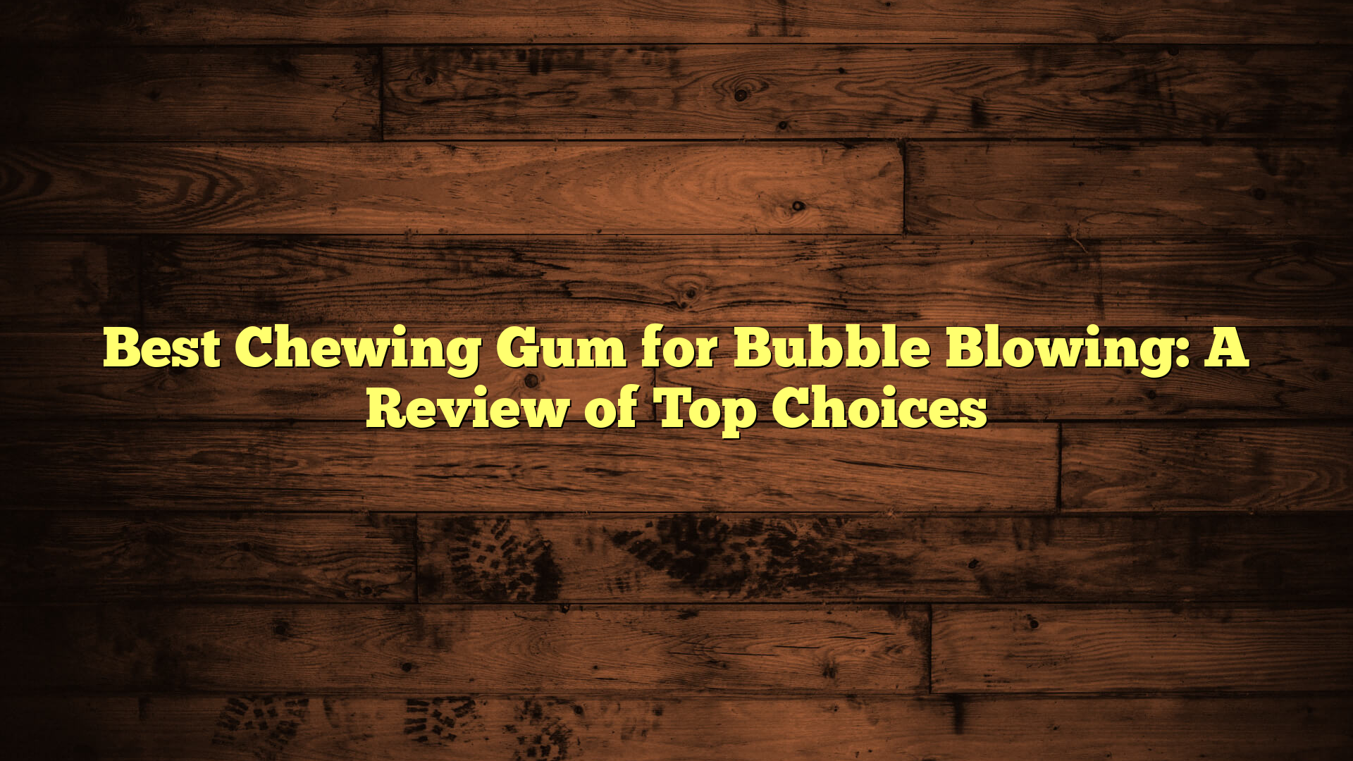 Best Chewing Gum for Bubble Blowing: A Review of Top Choices