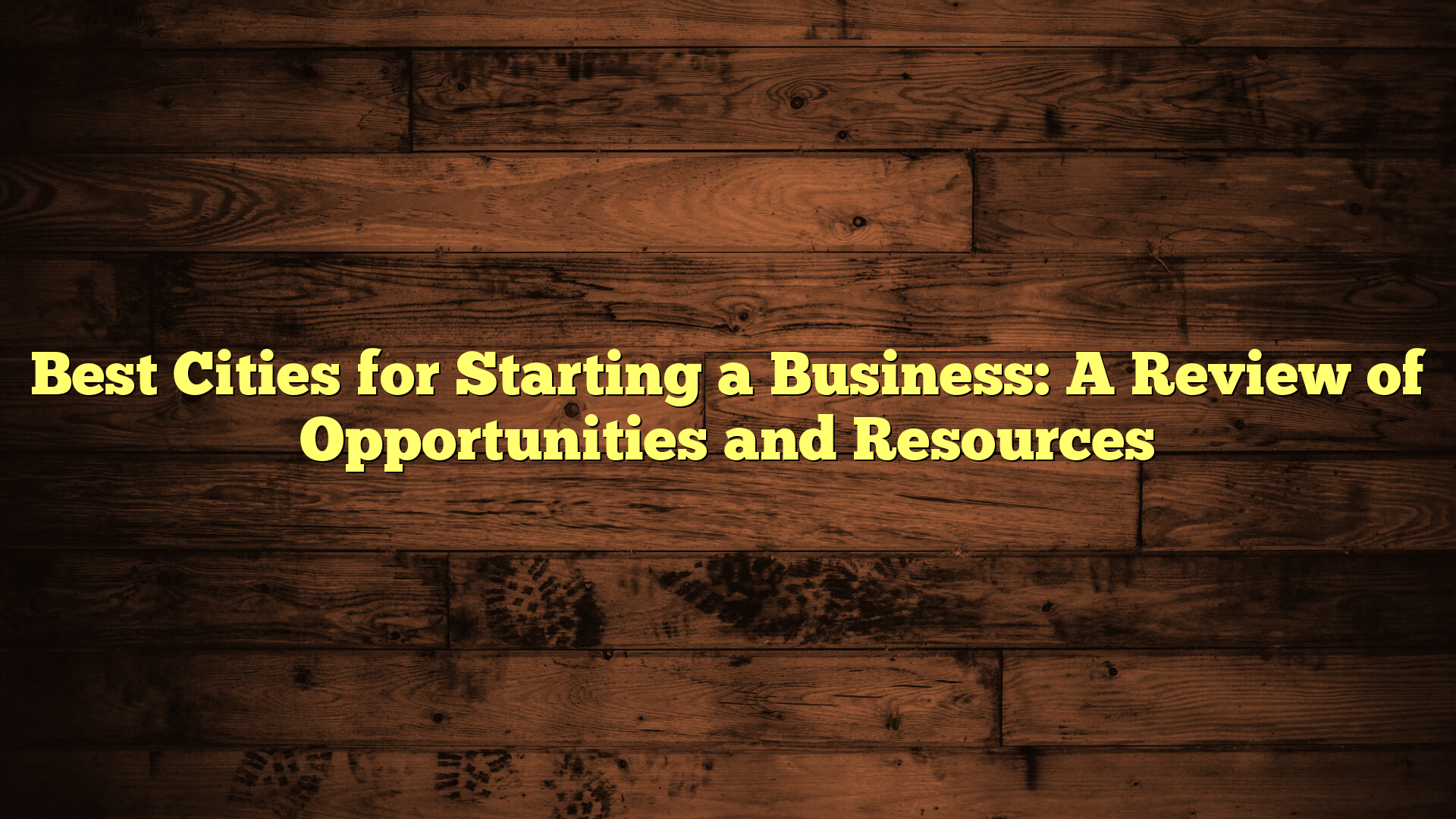 Best Cities for Starting a Business: A Review of Opportunities and Resources