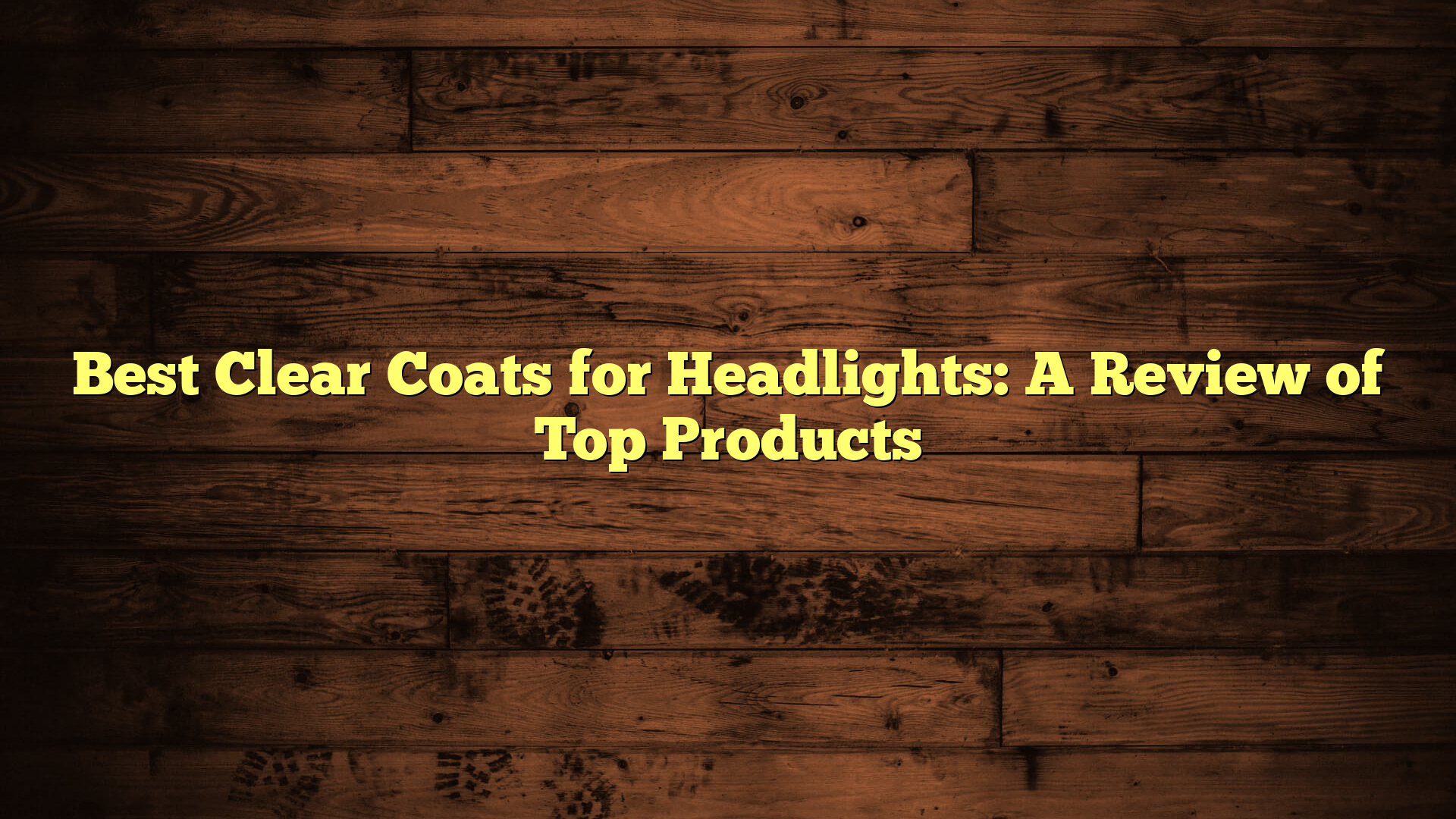 Best Clear Coats for Headlights: A Review of Top Products