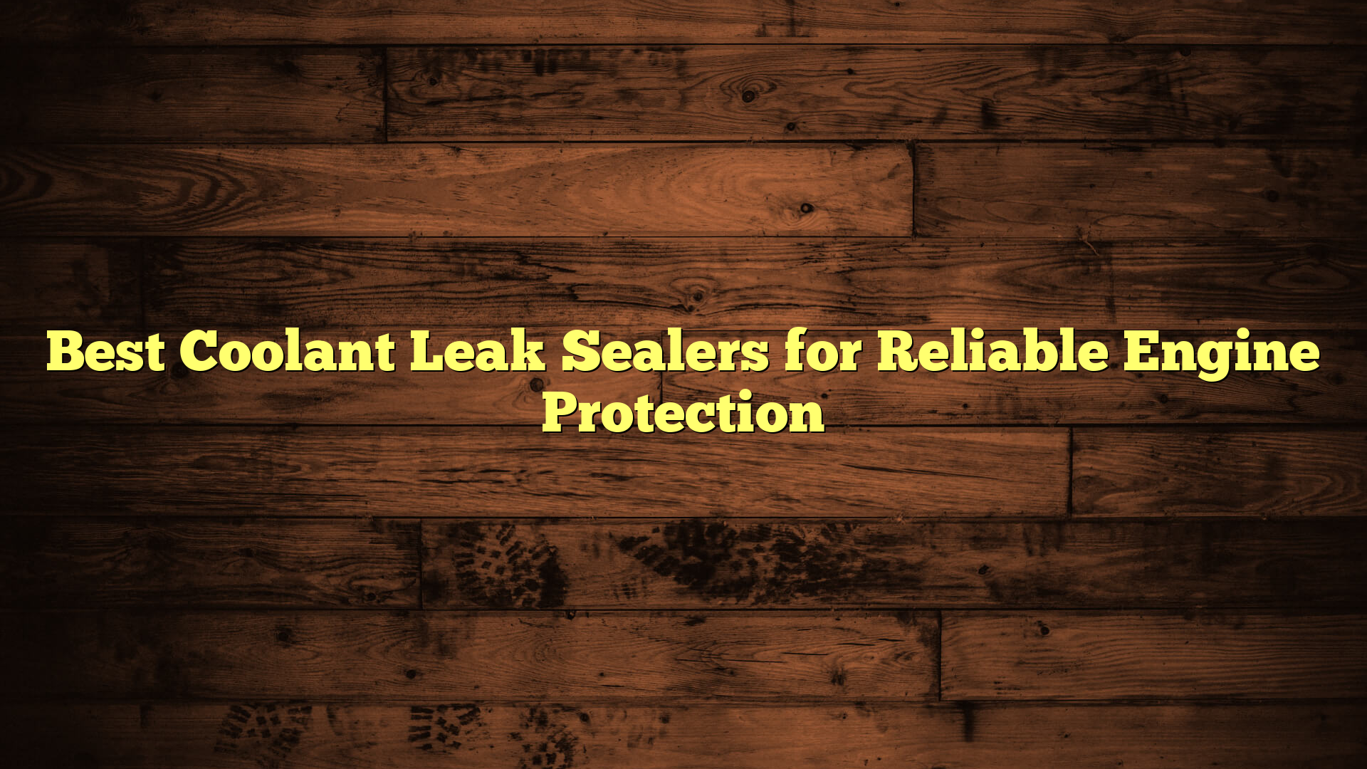 Best Coolant Leak Sealers for Reliable Engine Protection