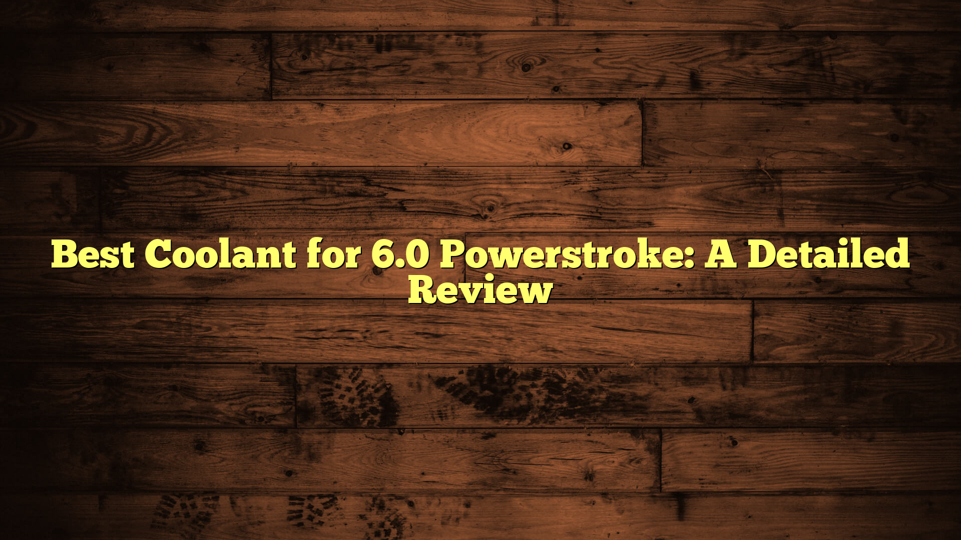 Best Coolant for 6.0 Powerstroke: A Detailed Review
