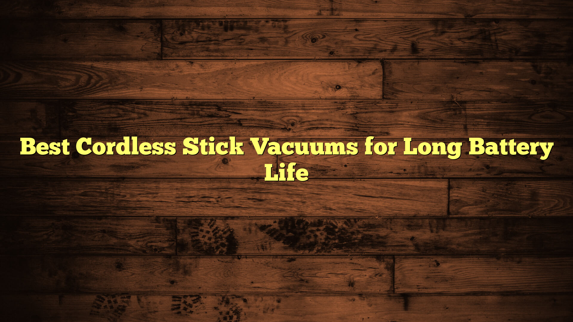 Best Cordless Stick Vacuums for Long Battery Life