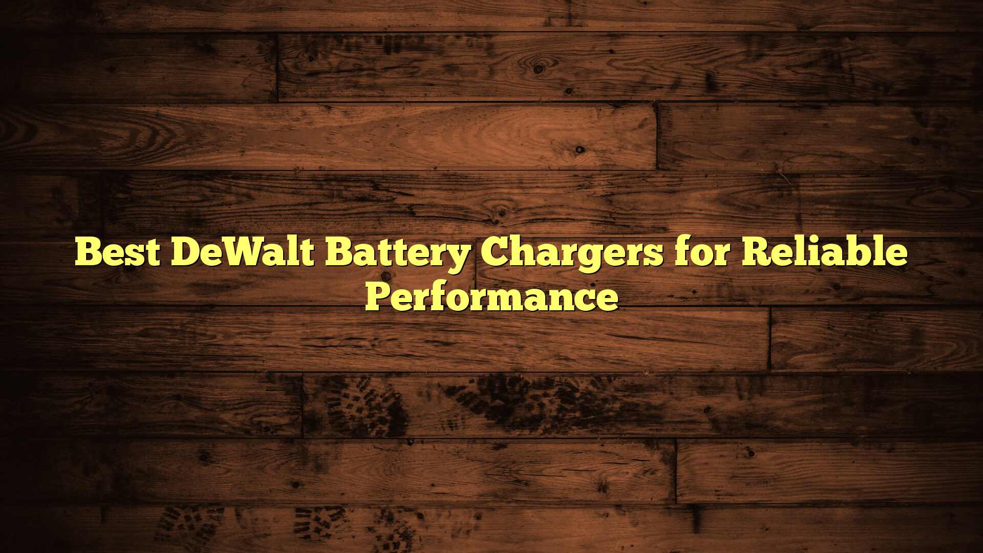 Best DeWalt Battery Chargers for Reliable Performance