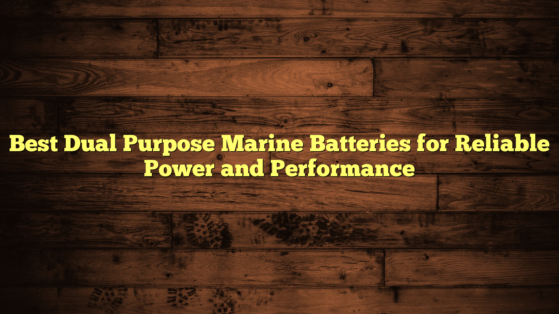 Best Dual Purpose Marine Batteries for Reliable Power and Performance