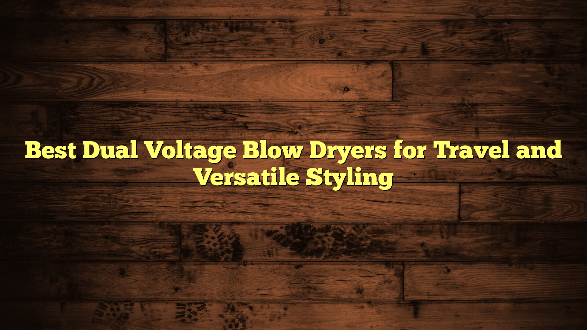 Best Dual Voltage Blow Dryers for Travel and Versatile Styling