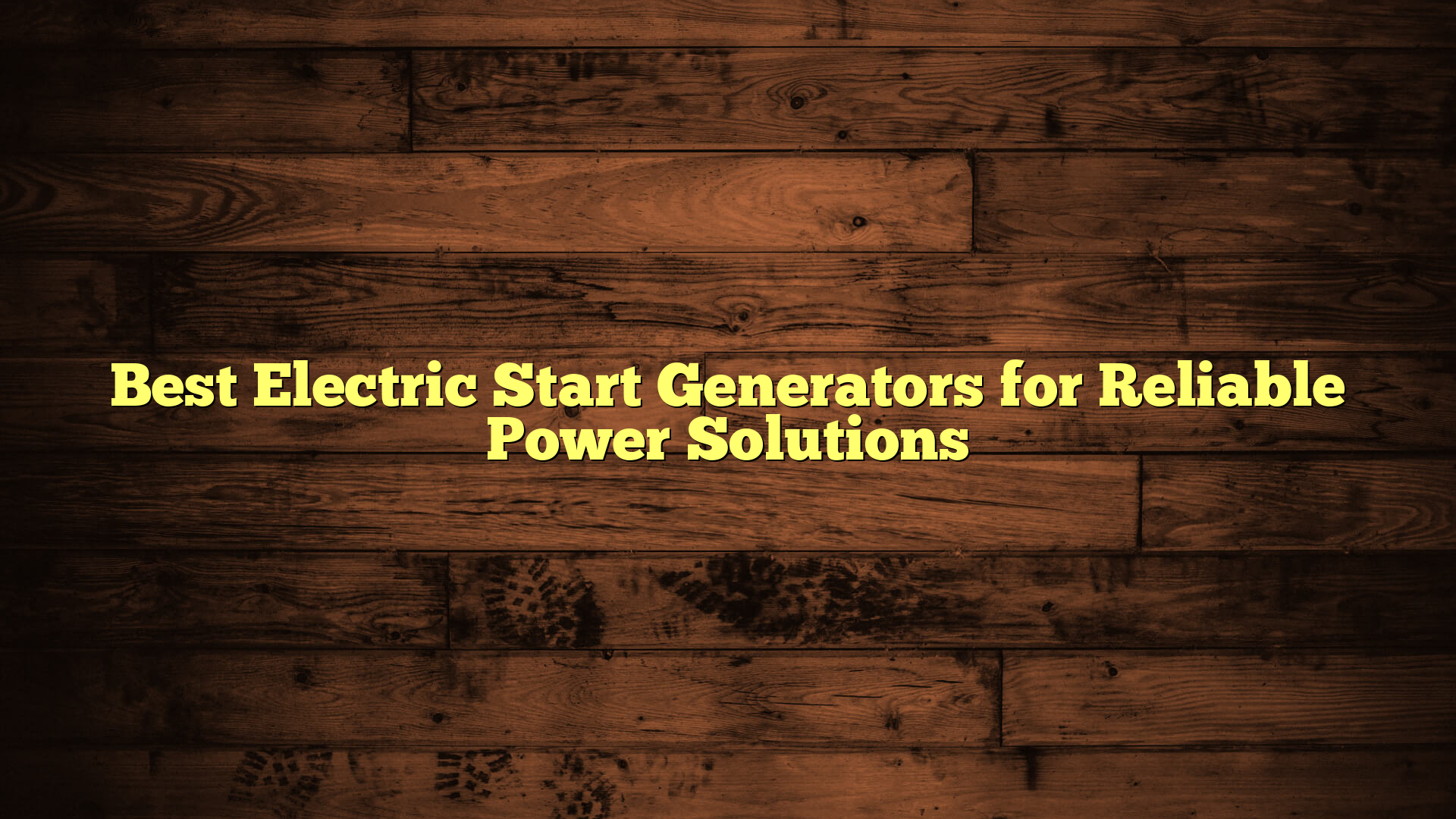 Best Electric Start Generators for Reliable Power Solutions