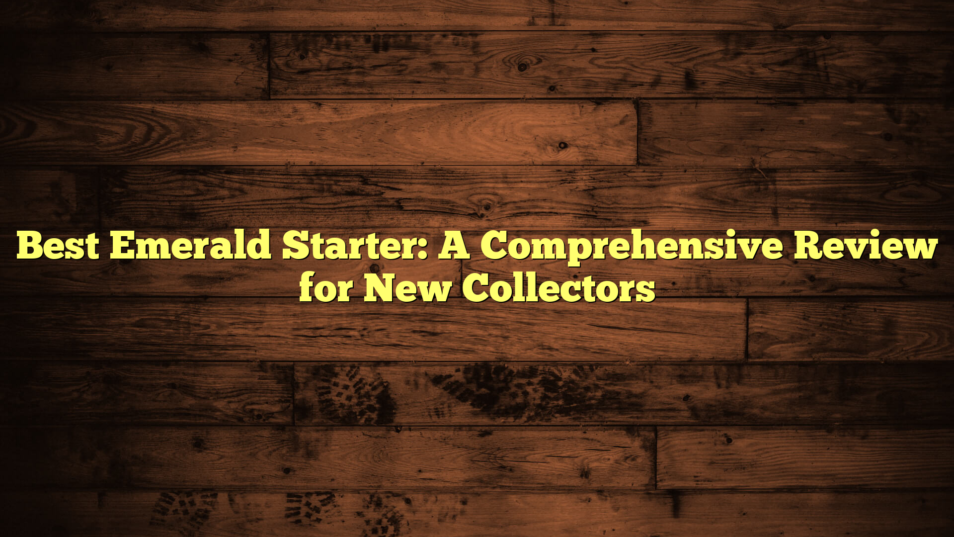 Best Emerald Starter: A Comprehensive Review for New Collectors