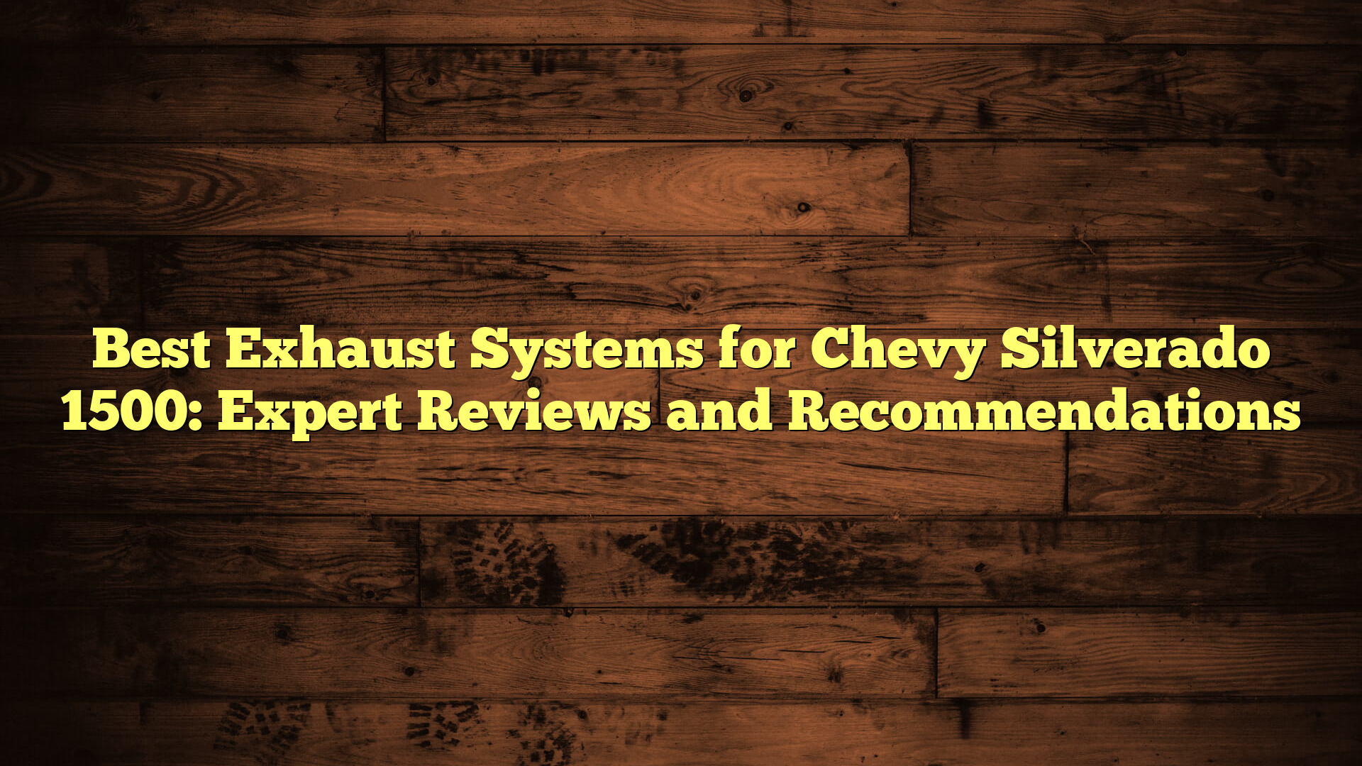 Best Exhaust Systems for Chevy Silverado 1500: Expert Reviews and Recommendations