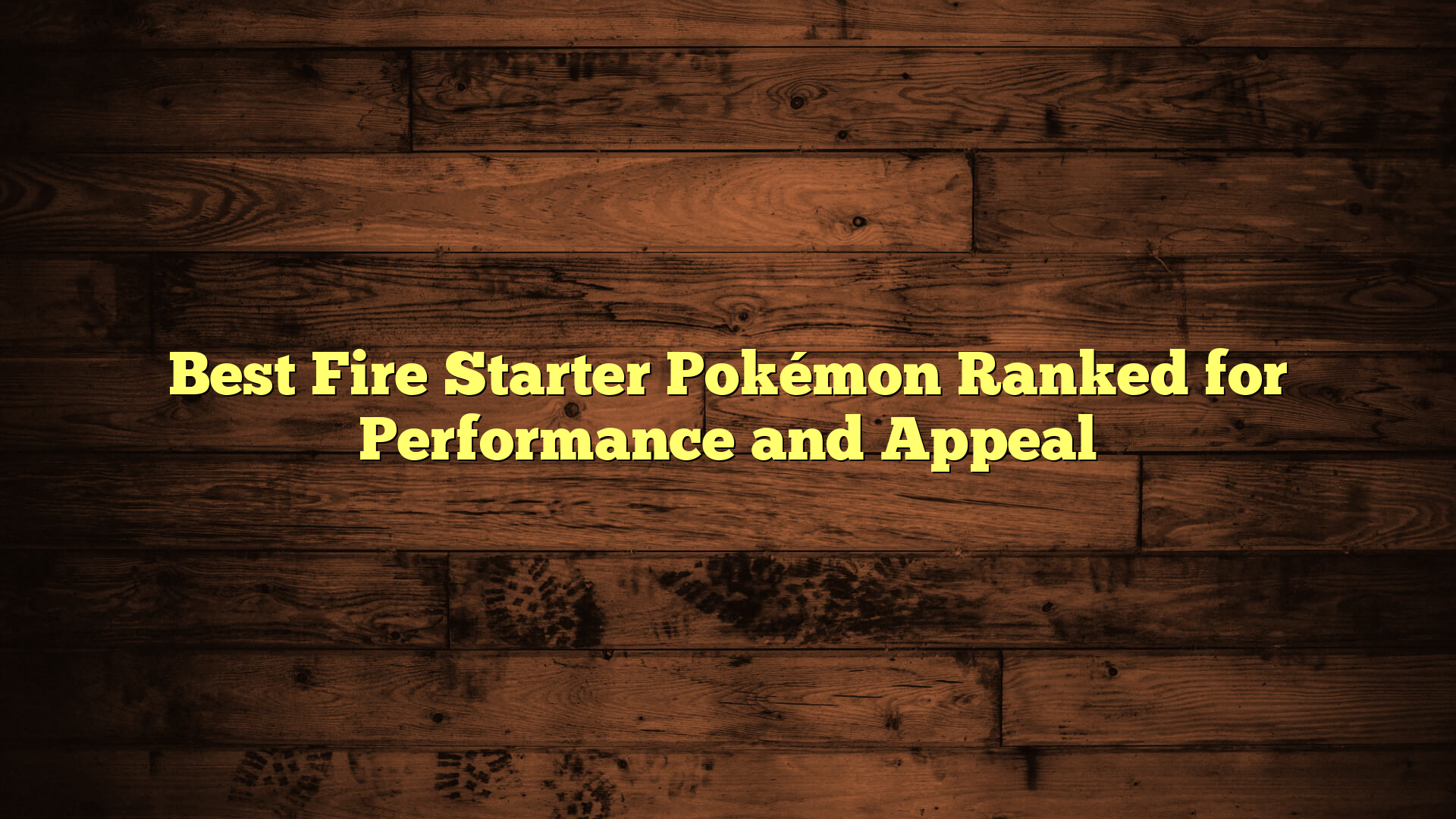 Best Fire Starter Pokémon Ranked for Performance and Appeal