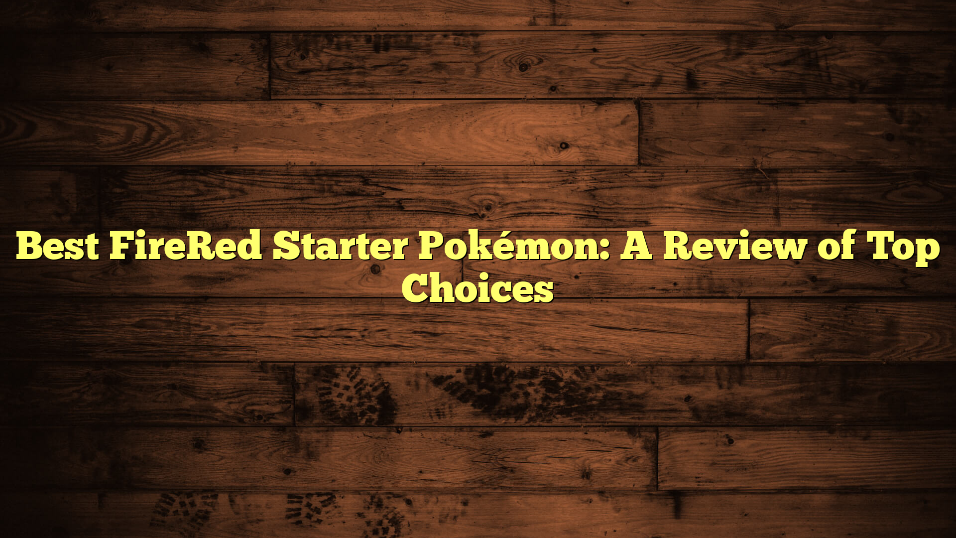 Best FireRed Starter Pokémon: A Review of Top Choices