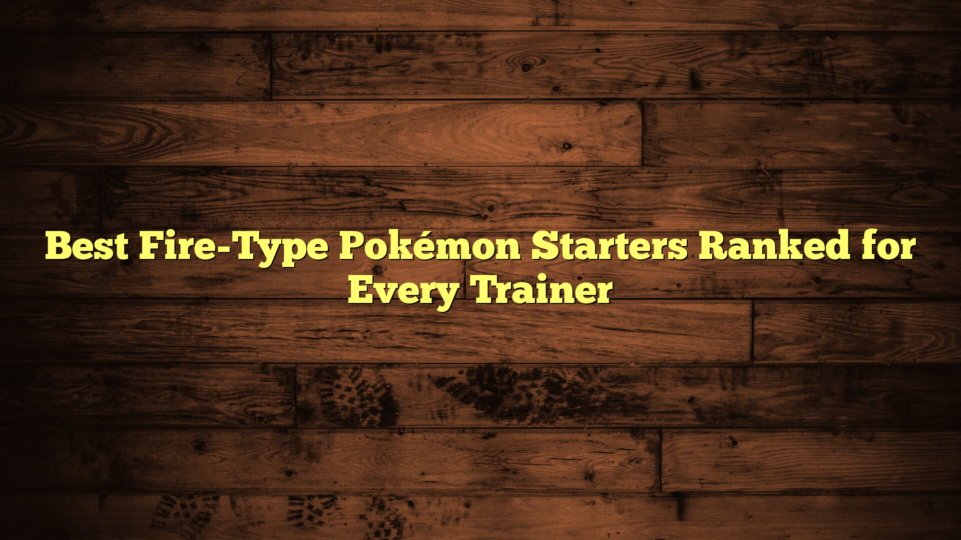 Best Fire-Type Pokémon Starters Ranked for Every Trainer