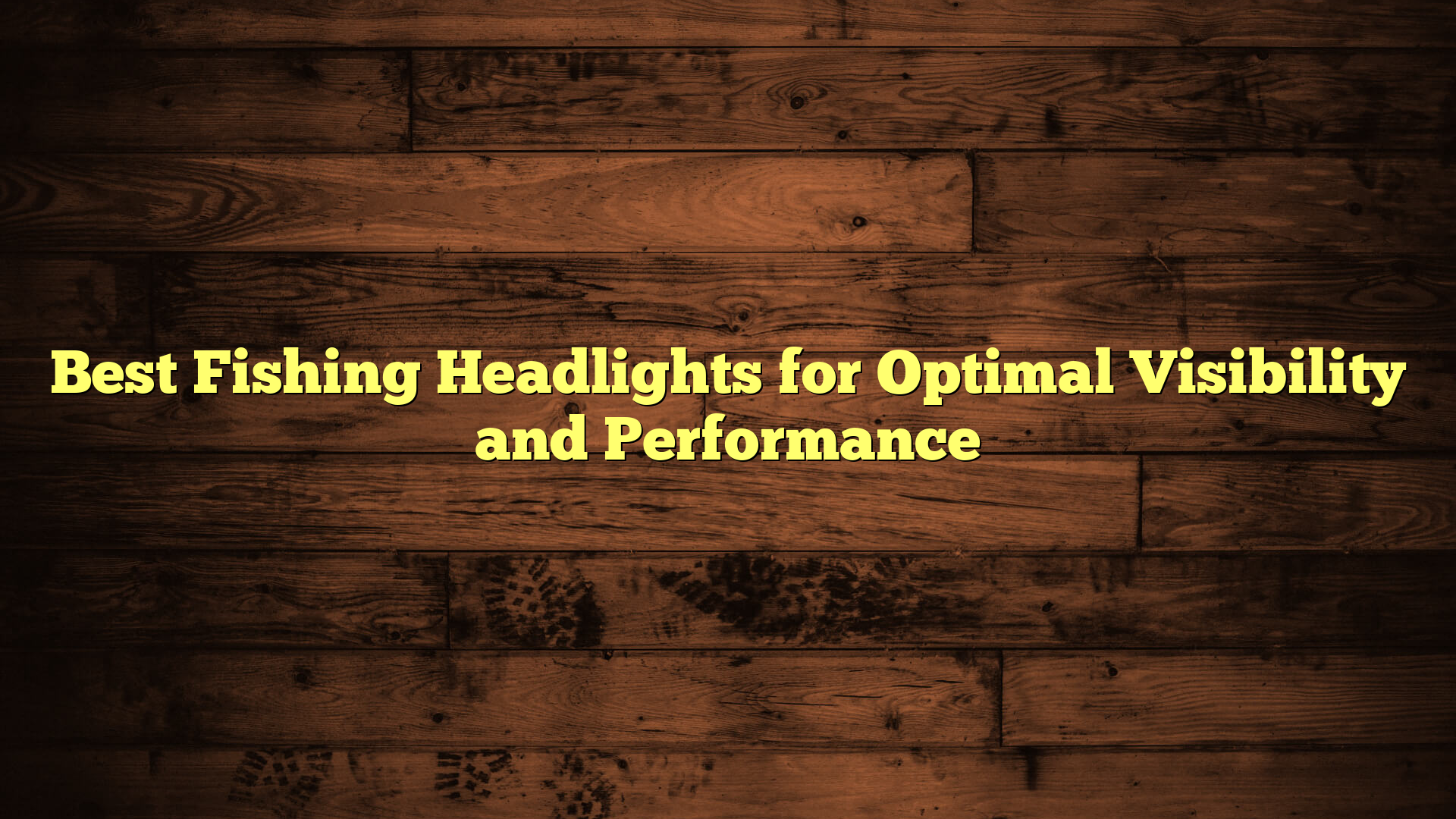 Best Fishing Headlights for Optimal Visibility and Performance