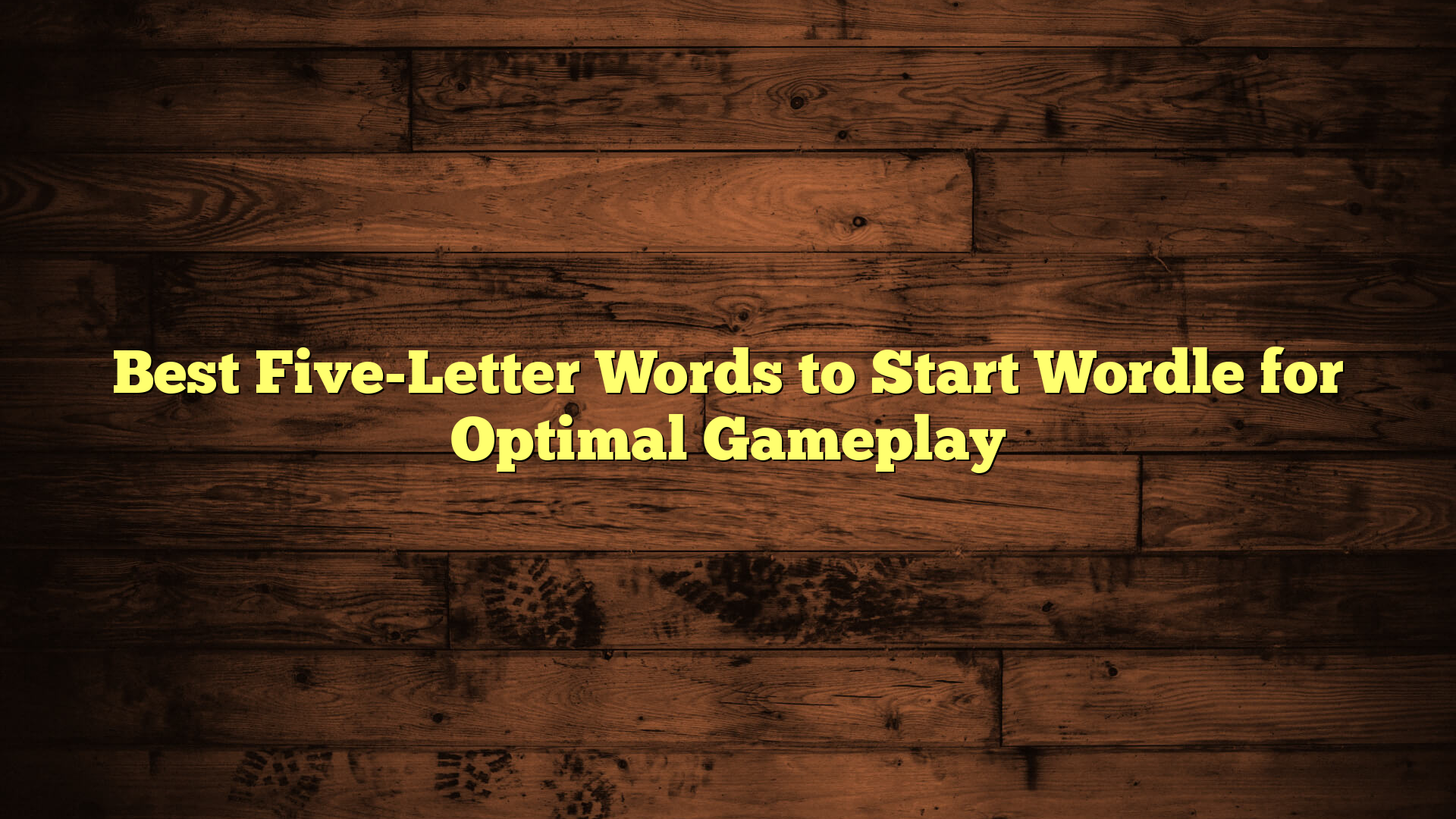 Best Five-Letter Words to Start Wordle for Optimal Gameplay