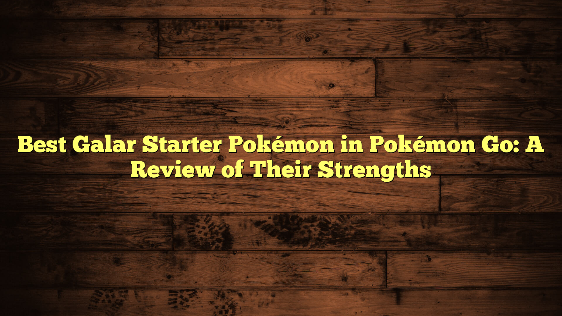 Best Galar Starter Pokémon in Pokémon Go: A Review of Their Strengths