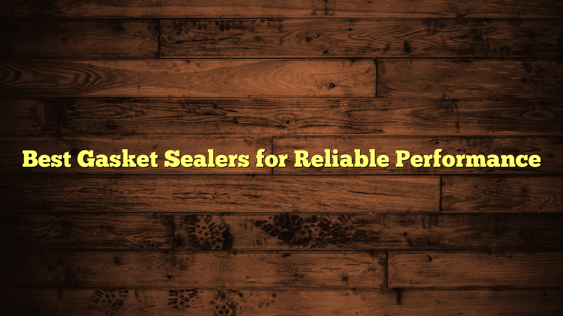 Best Gasket Sealers for Reliable Performance