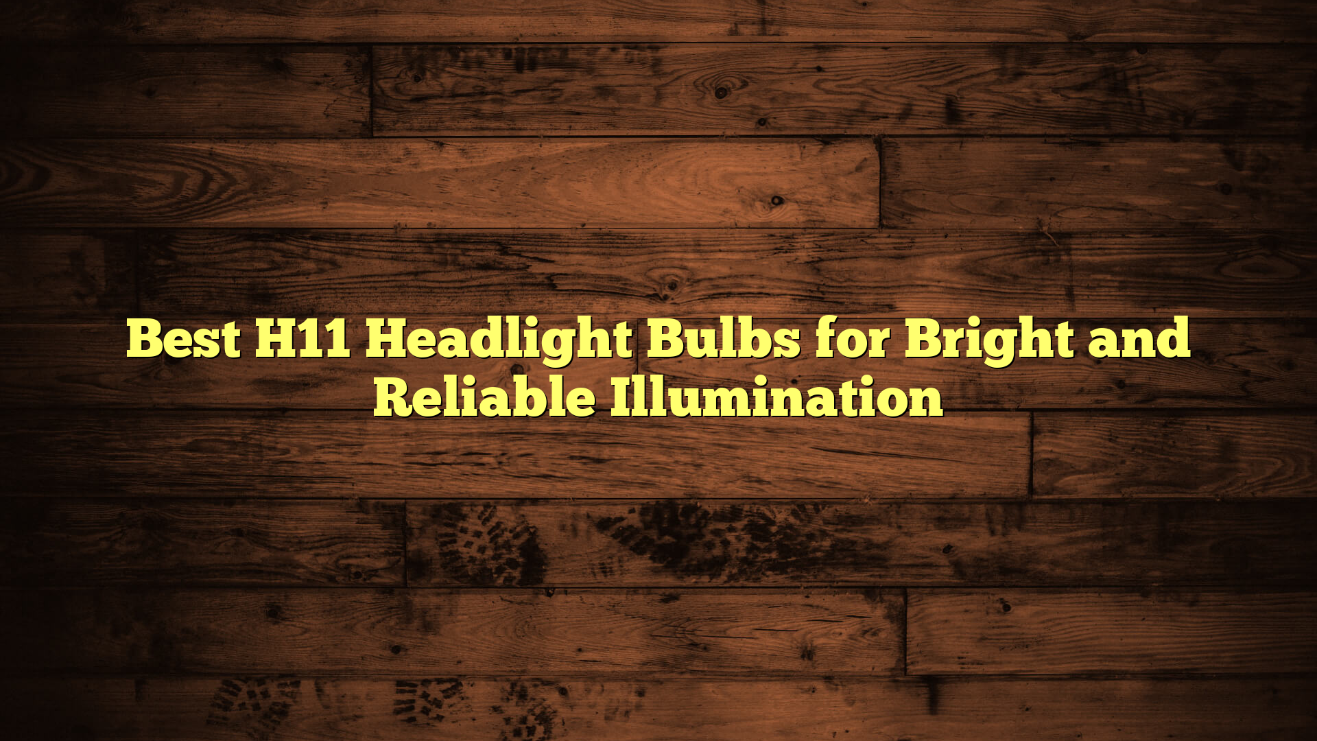 Best H11 Headlight Bulbs for Bright and Reliable Illumination
