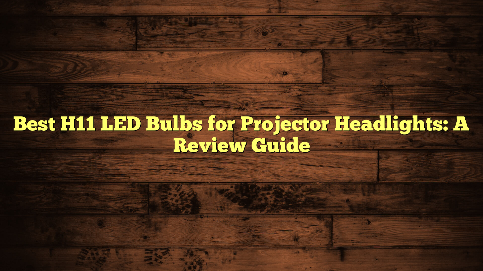 Best H11 LED Bulbs for Projector Headlights: A Review Guide