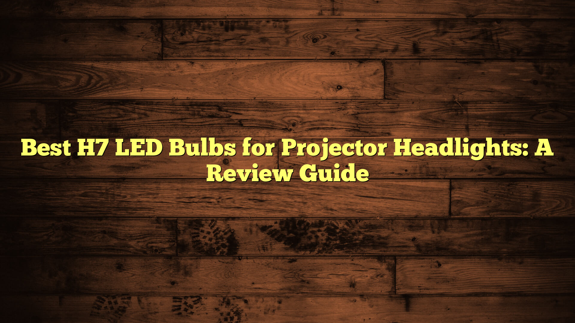 Best H7 LED Bulbs for Projector Headlights: A Review Guide
