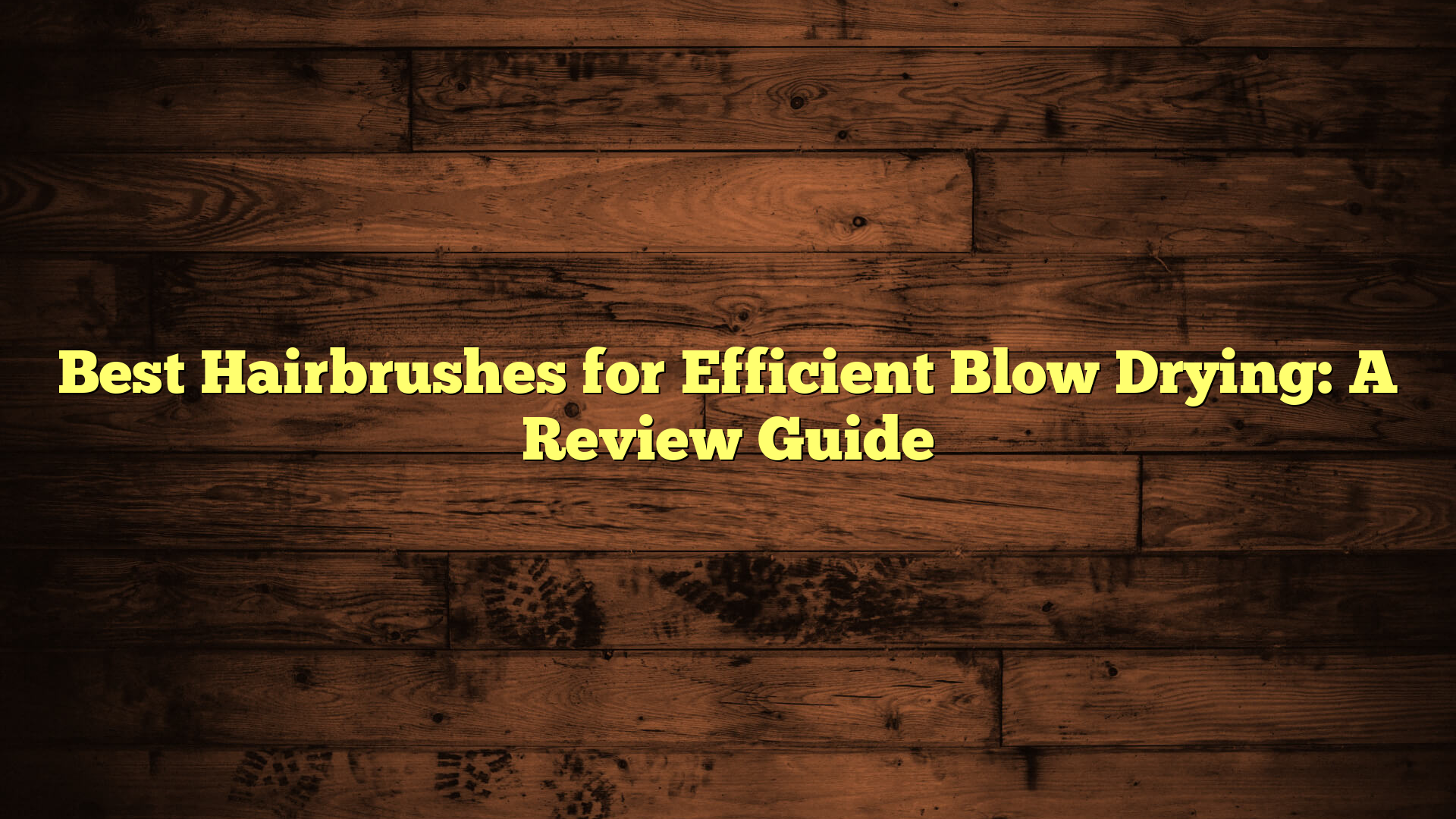 Best Hairbrushes for Efficient Blow Drying: A Review Guide