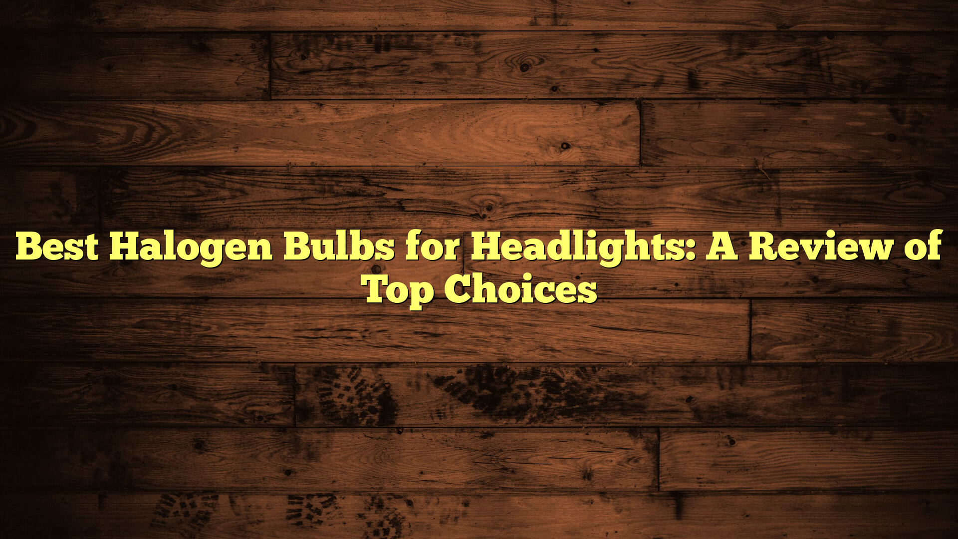 Best Halogen Bulbs for Headlights: A Review of Top Choices