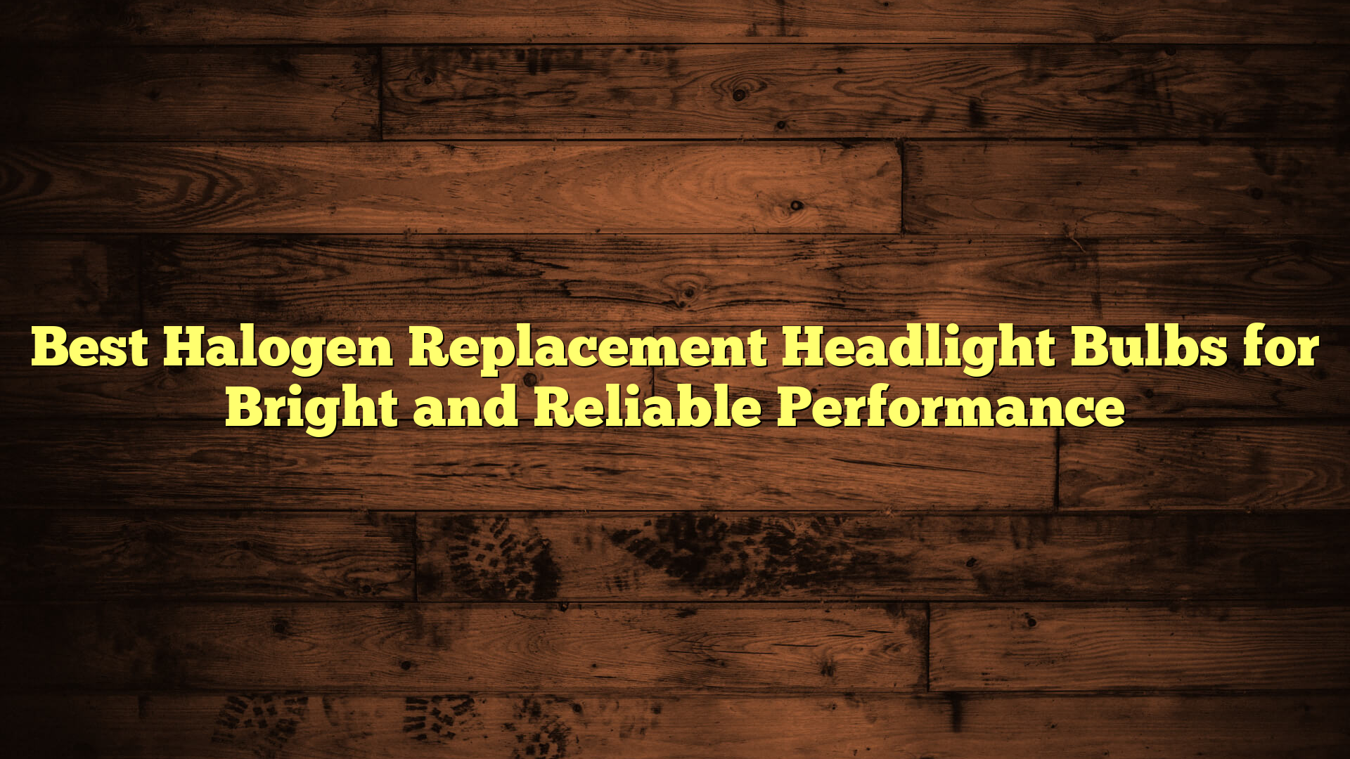 Best Halogen Replacement Headlight Bulbs for Bright and Reliable Performance