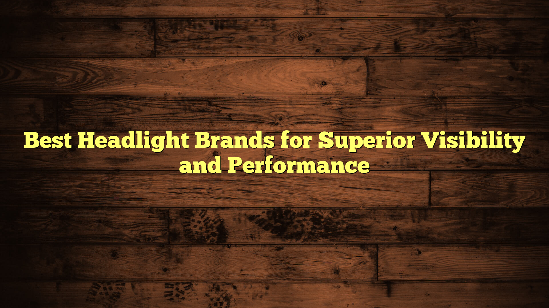 Best Headlight Brands for Superior Visibility and Performance