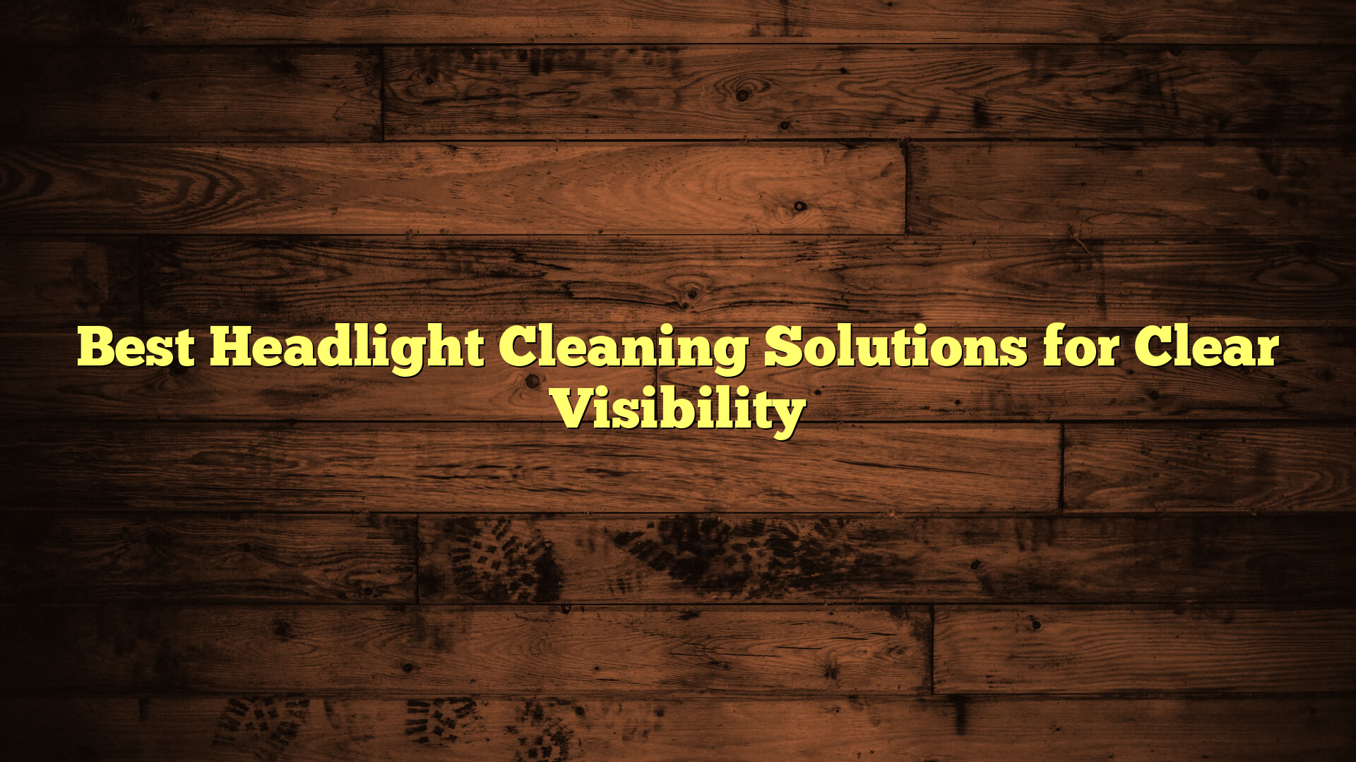 Best Headlight Cleaning Solutions for Clear Visibility