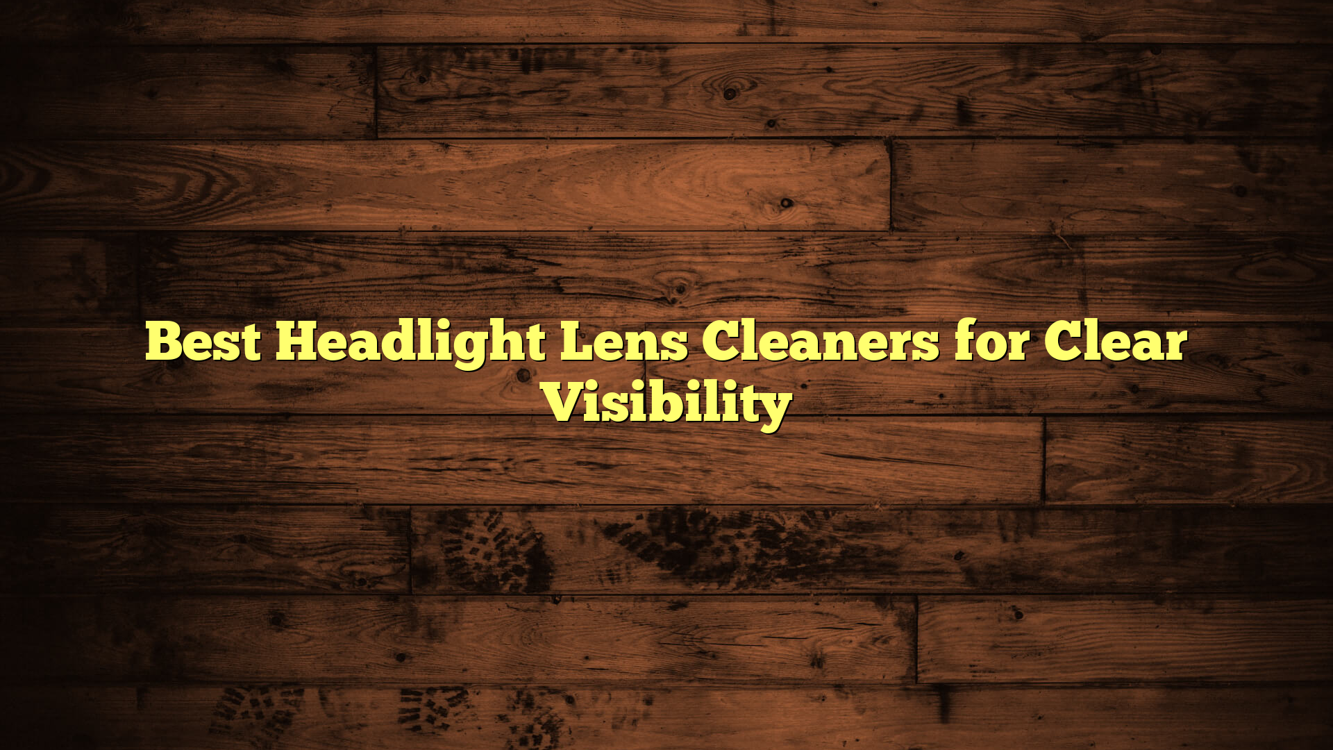 Best Headlight Lens Cleaners for Clear Visibility