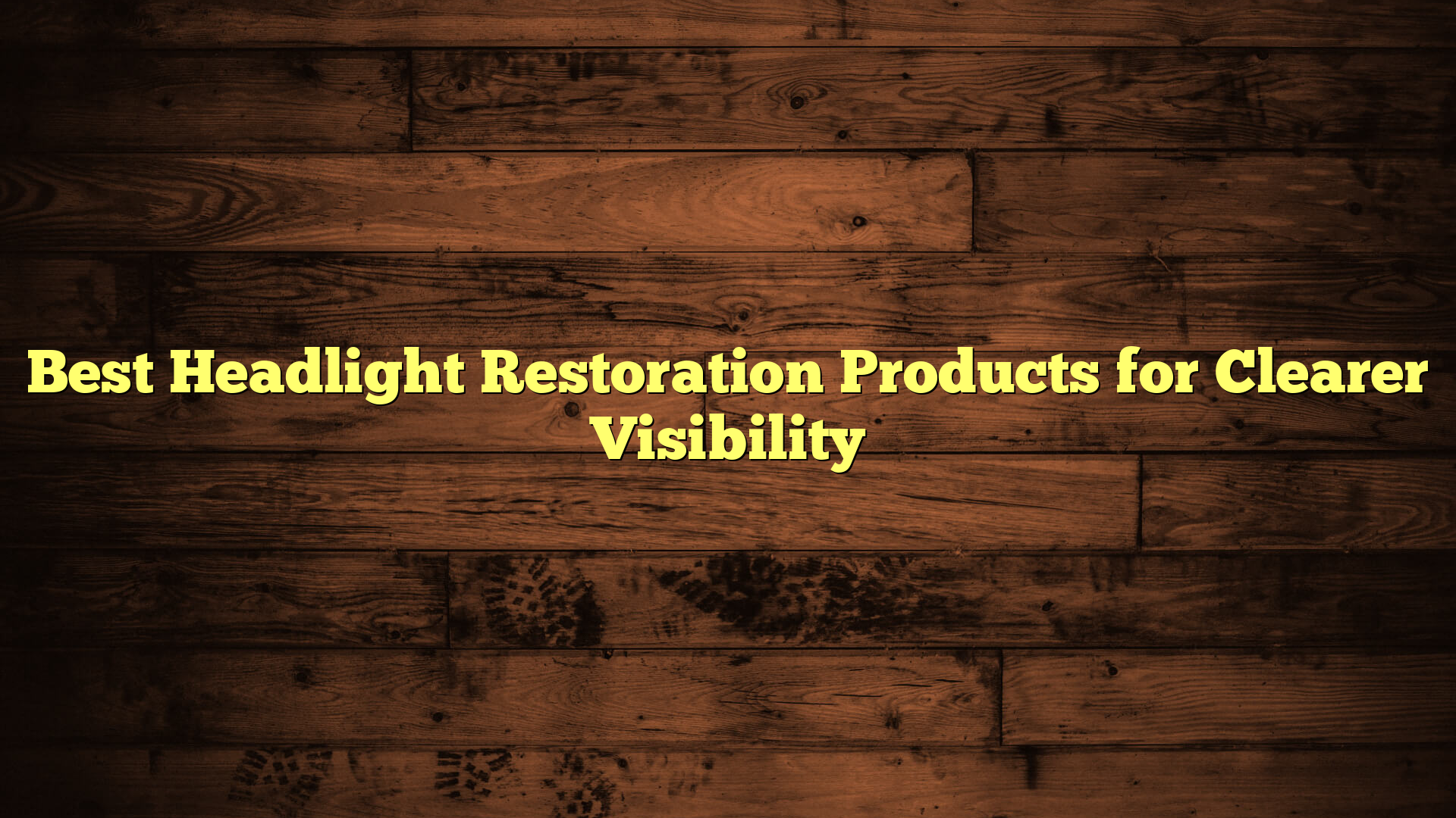 Best Headlight Restoration Products for Clearer Visibility