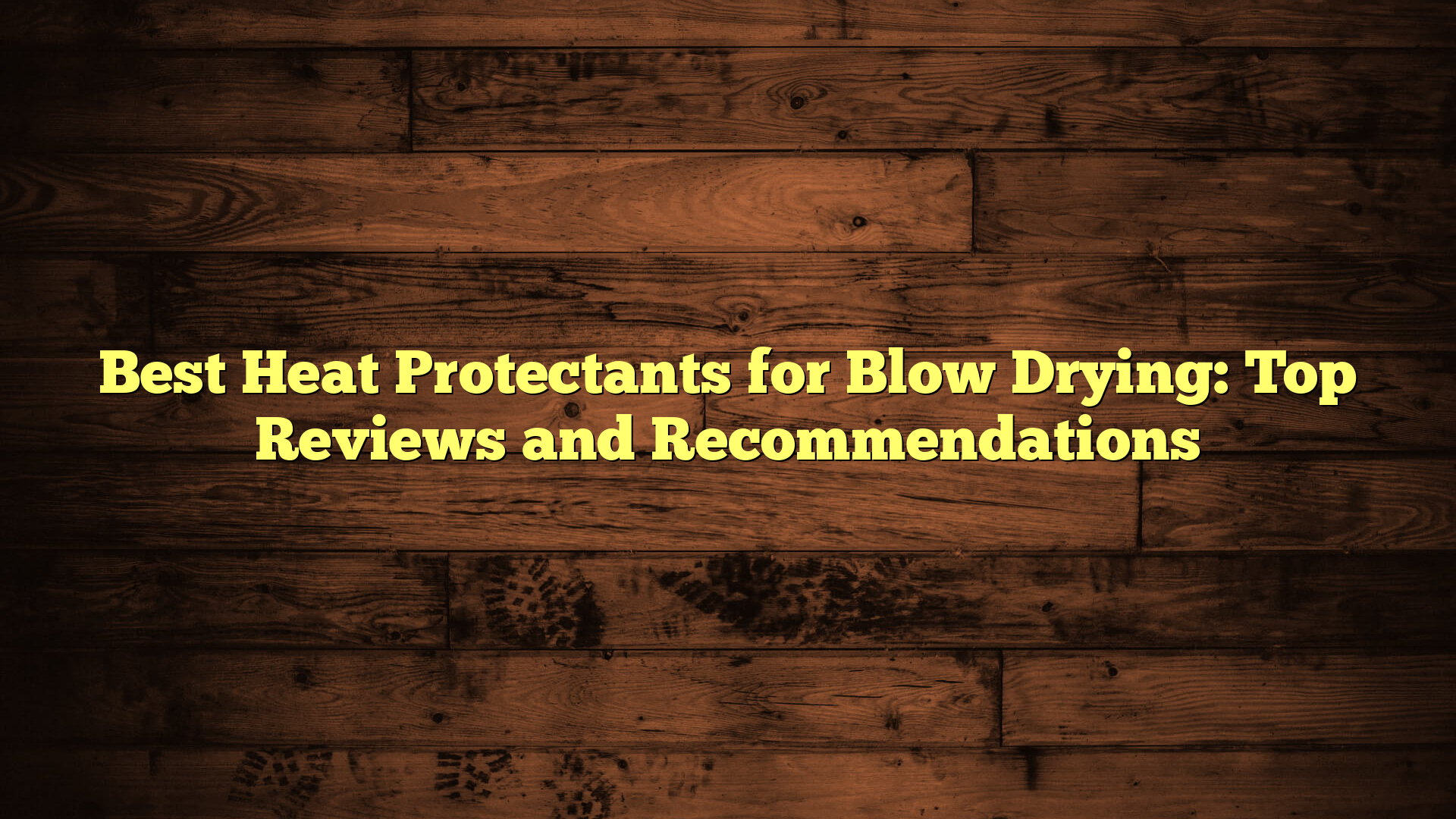 Best Heat Protectants for Blow Drying: Top Reviews and Recommendations