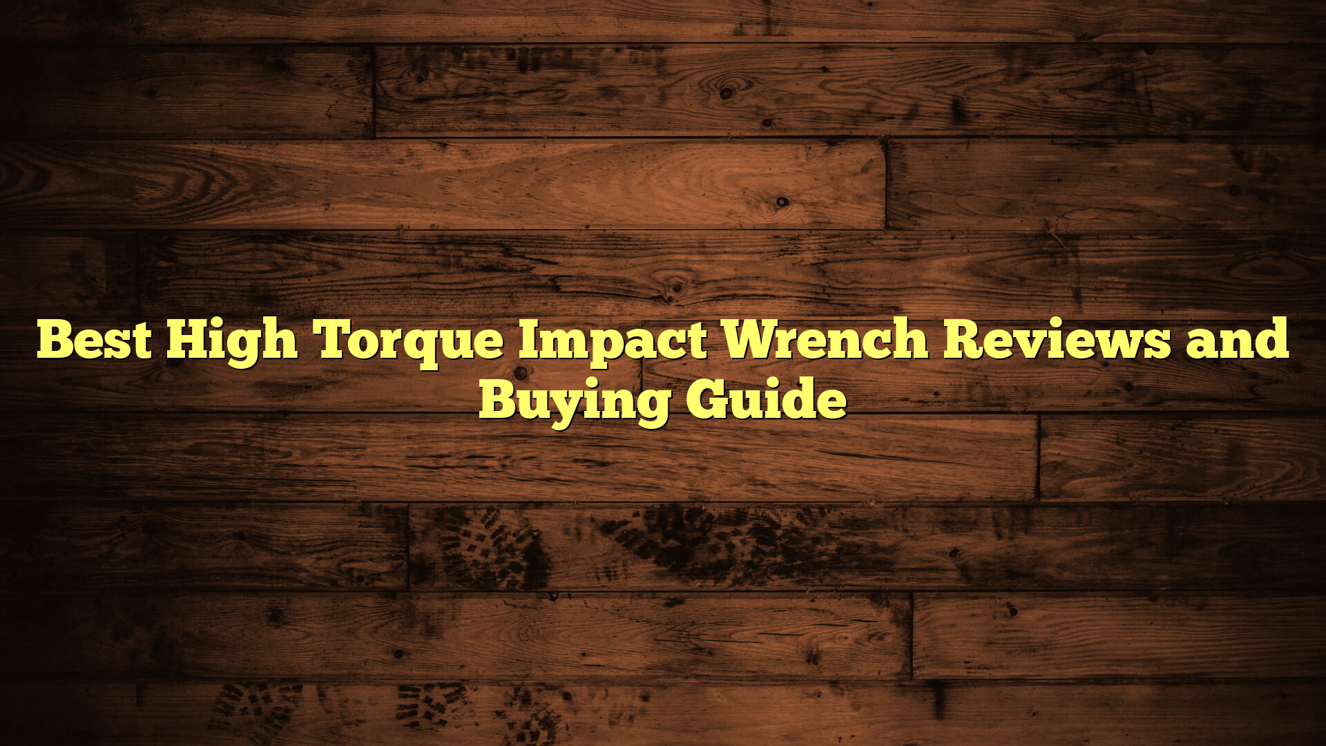 Best High Torque Impact Wrench Reviews and Buying Guide