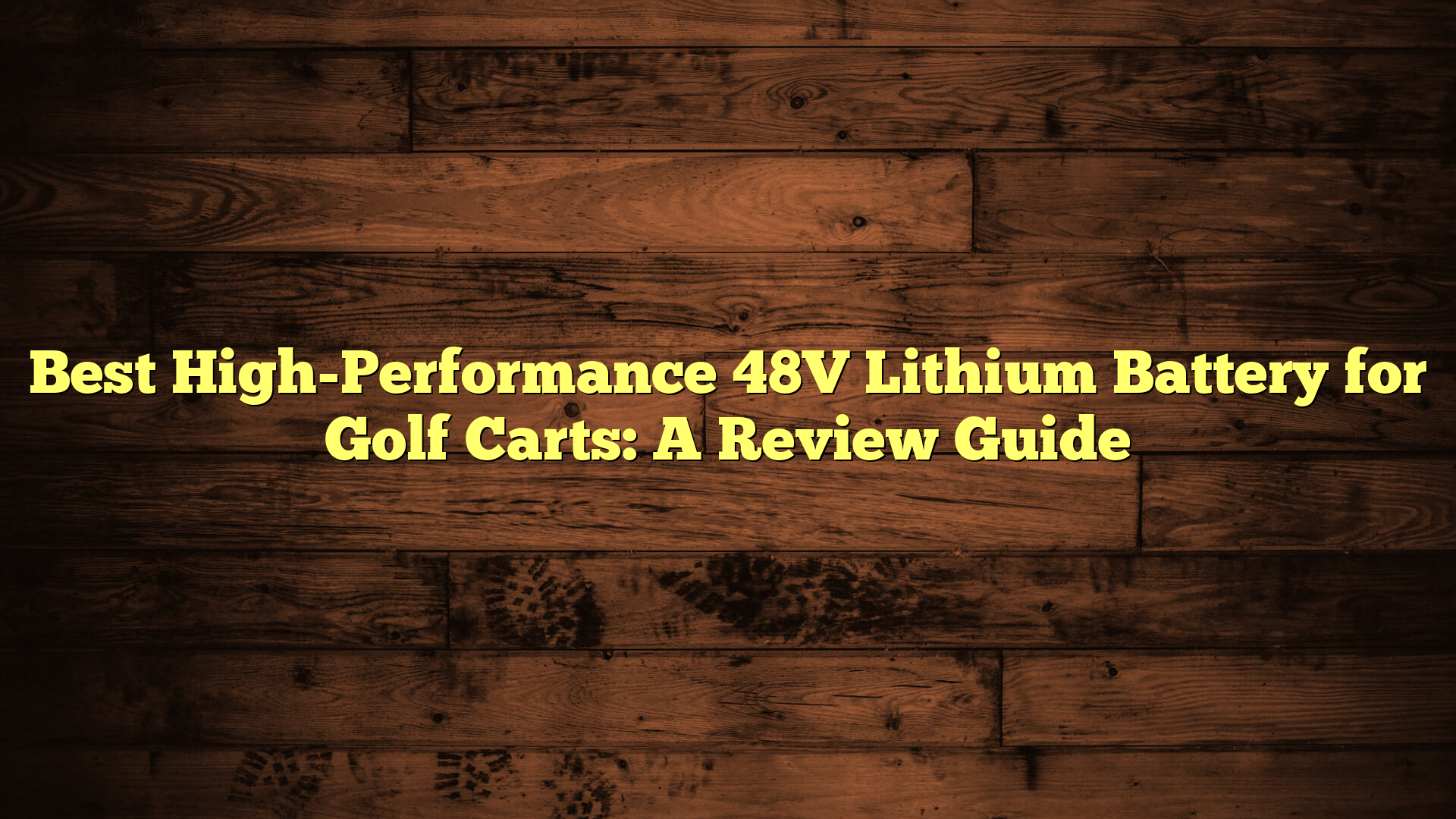 Best High-Performance 48V Lithium Battery for Golf Carts: A Review Guide