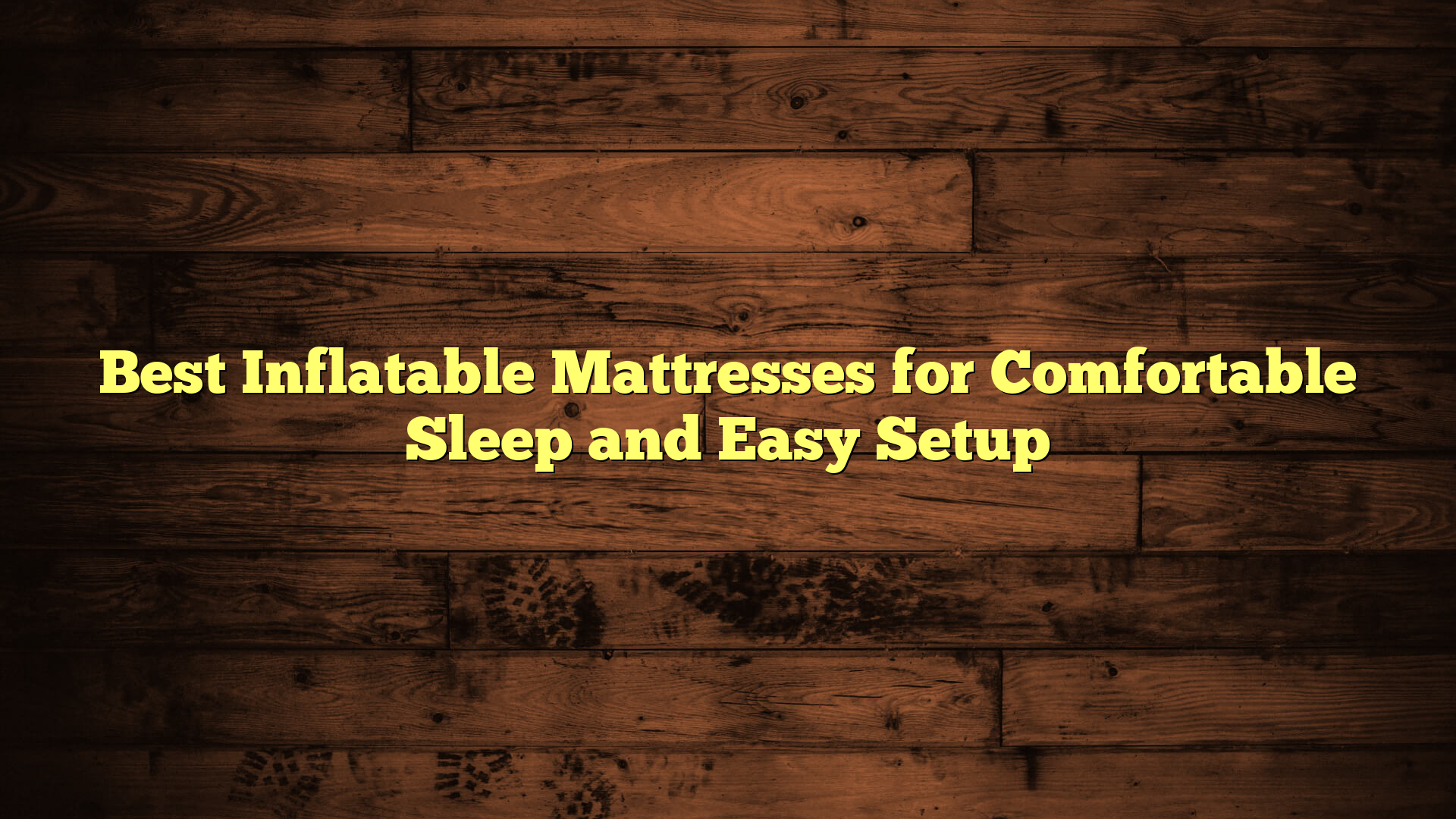 Best Inflatable Mattresses for Comfortable Sleep and Easy Setup