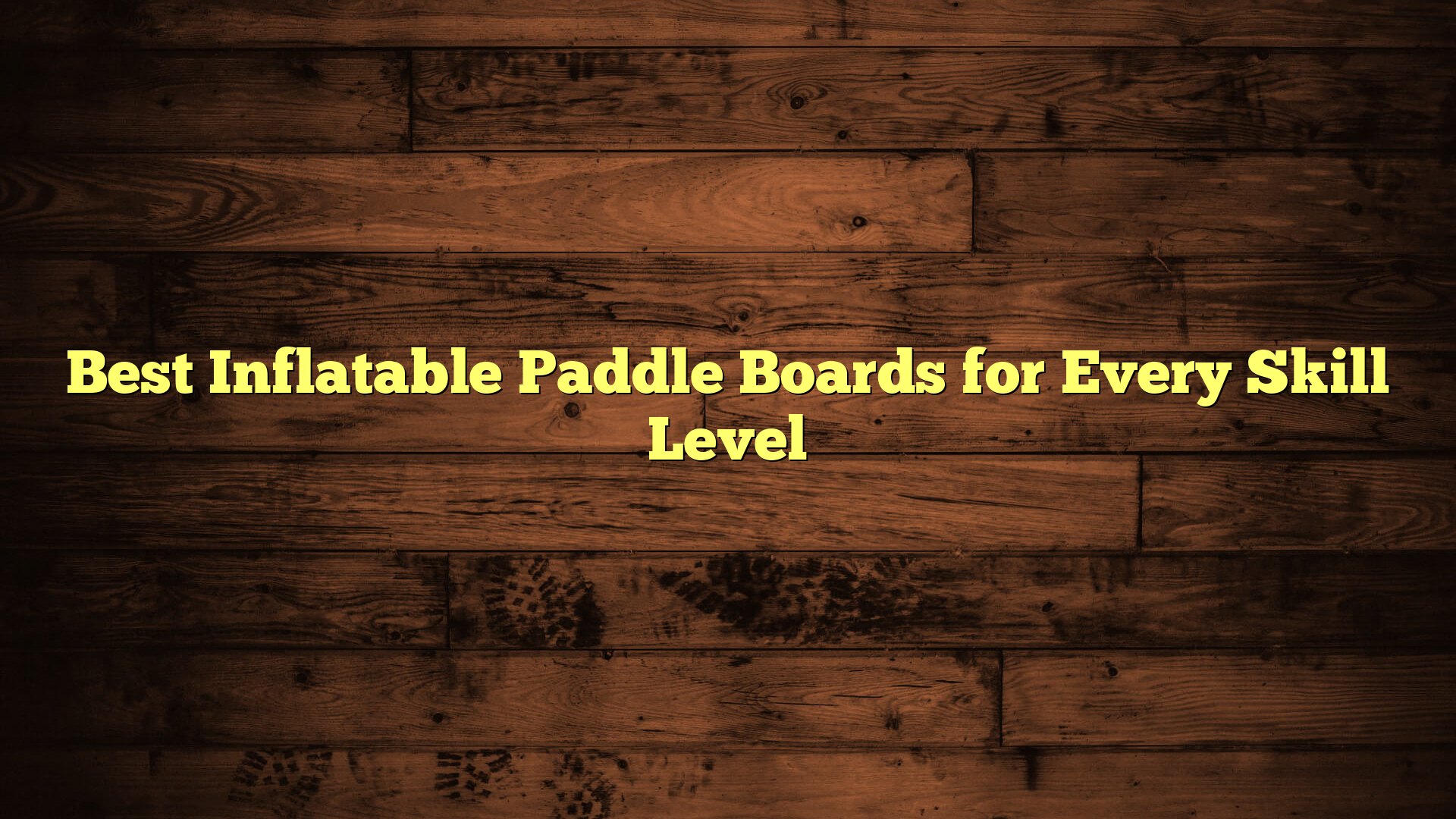 Best Inflatable Paddle Boards for Every Skill Level