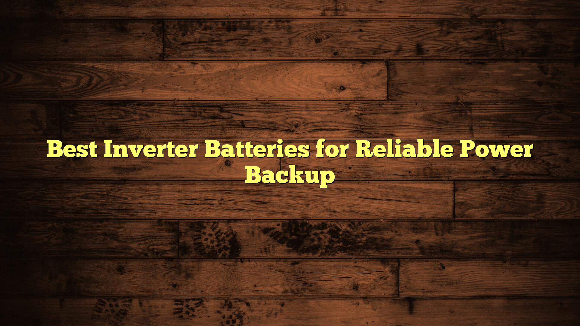 Best Inverter Batteries for Reliable Power Backup