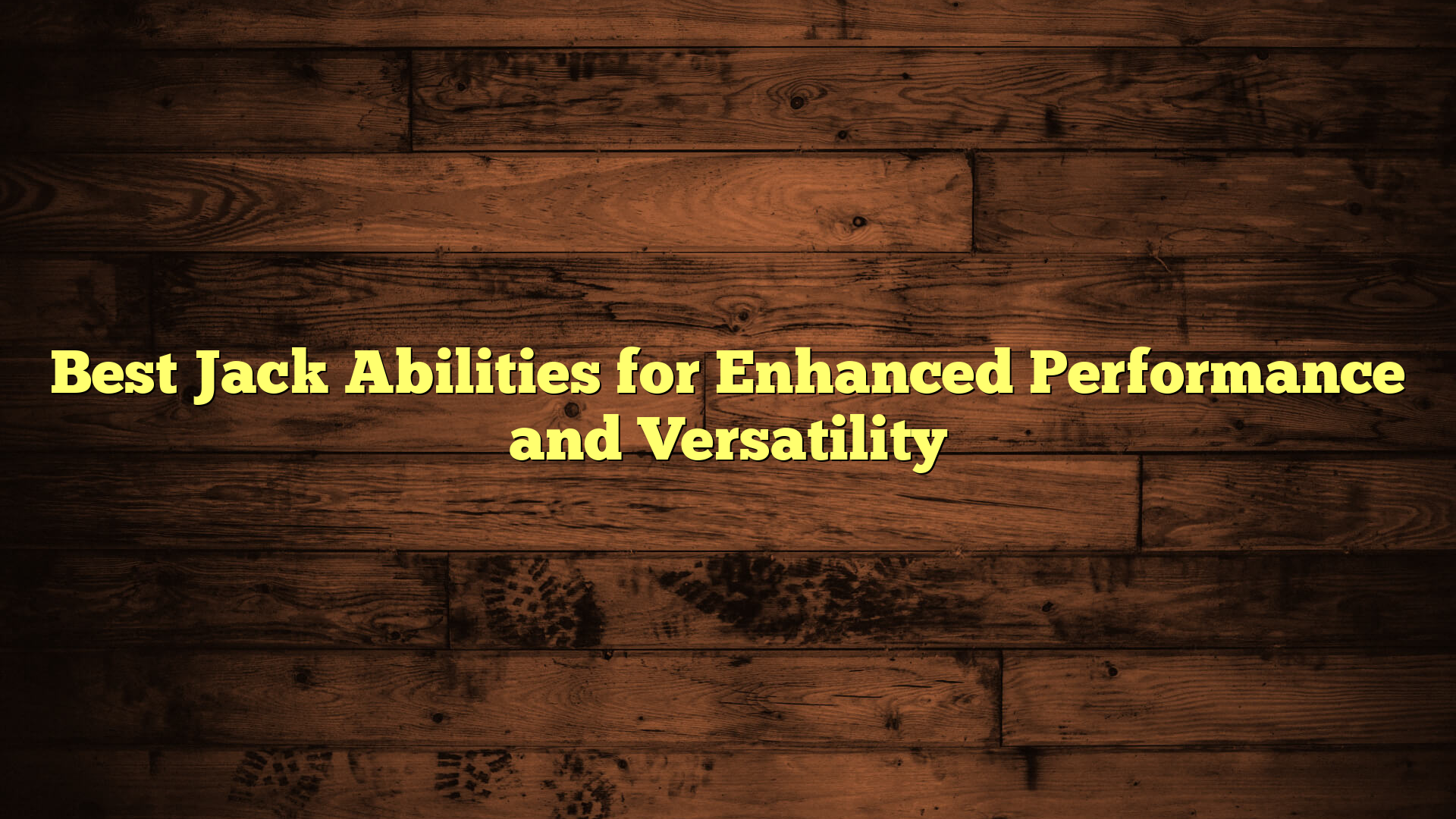 Best Jack Abilities for Enhanced Performance and Versatility