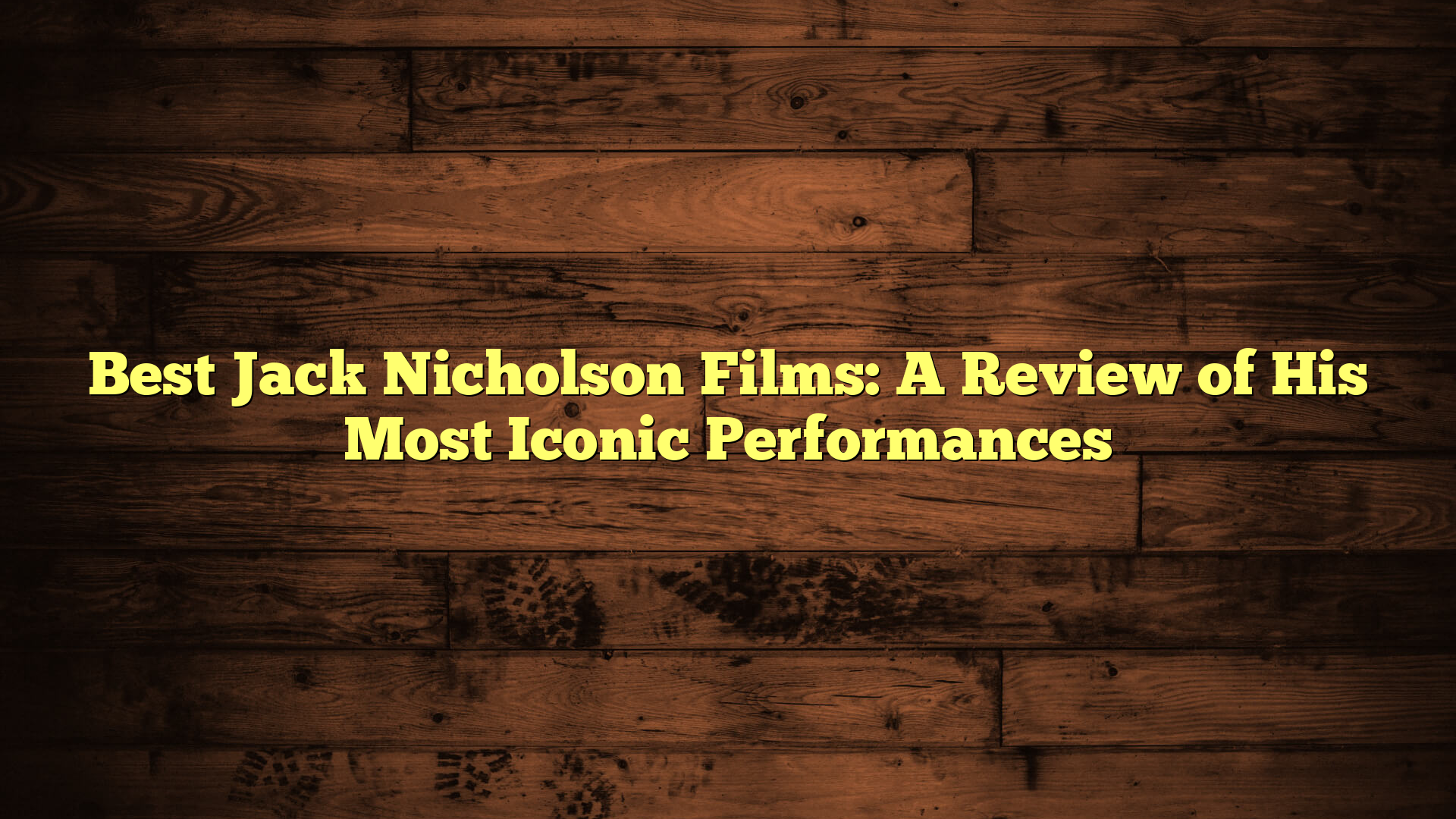 Best Jack Nicholson Films: A Review of His Most Iconic Performances
