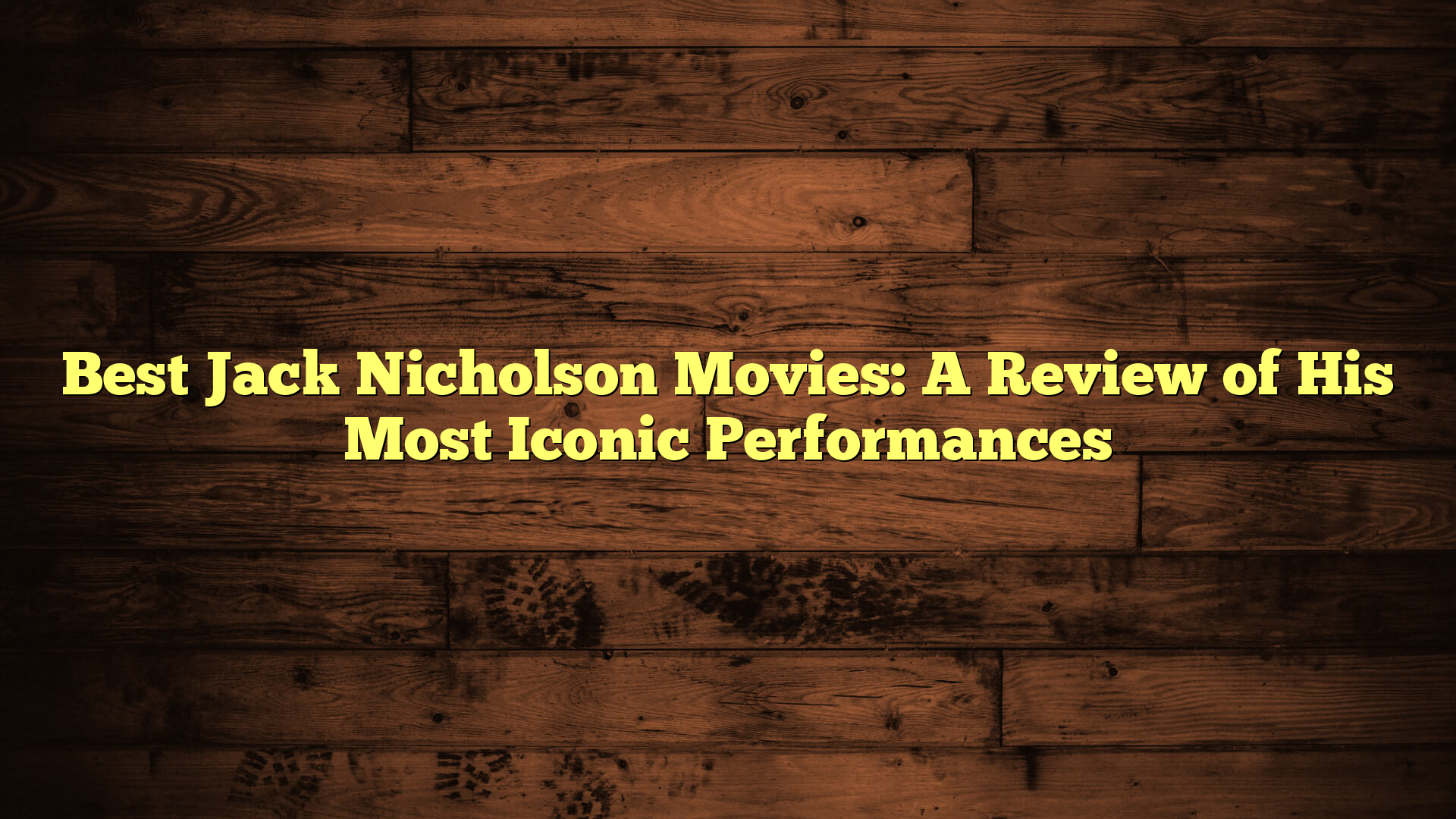 Best Jack Nicholson Movies: A Review of His Most Iconic Performances