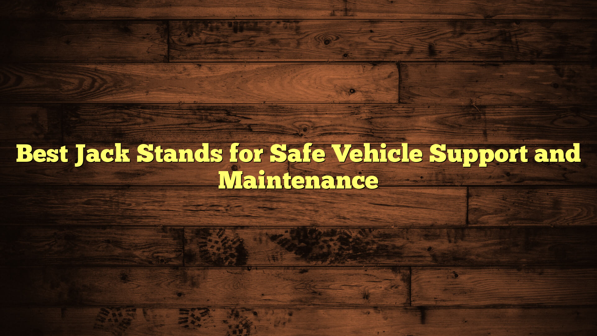 Best Jack Stands for Safe Vehicle Support and Maintenance