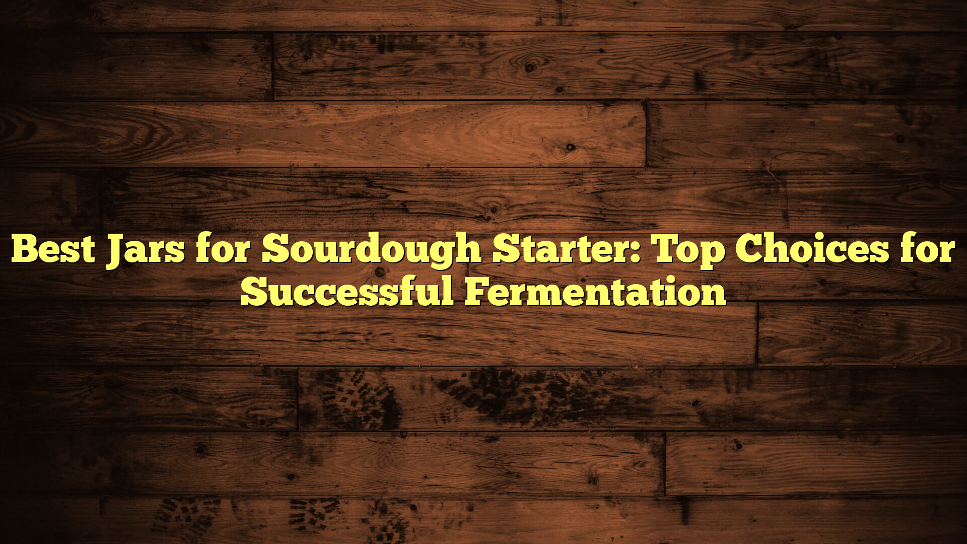 Best Jars for Sourdough Starter: Top Choices for Successful Fermentation