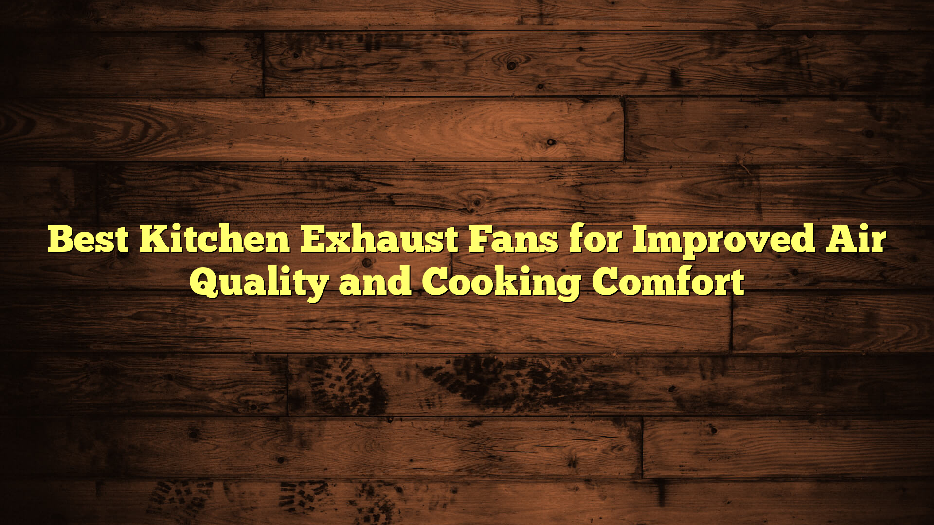 Best Kitchen Exhaust Fans for Improved Air Quality and Cooking Comfort