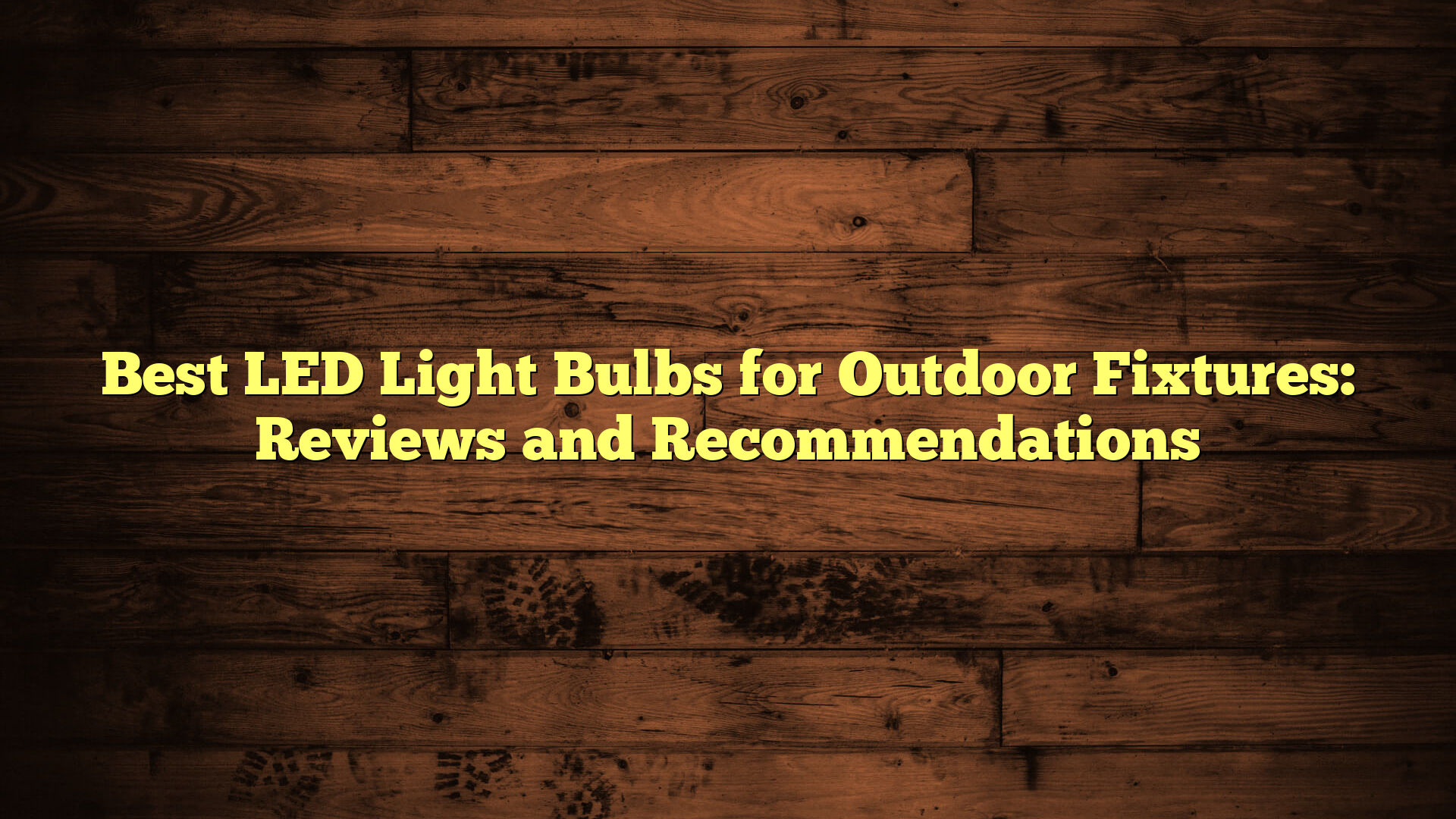Best LED Light Bulbs for Outdoor Fixtures: Reviews and Recommendations
