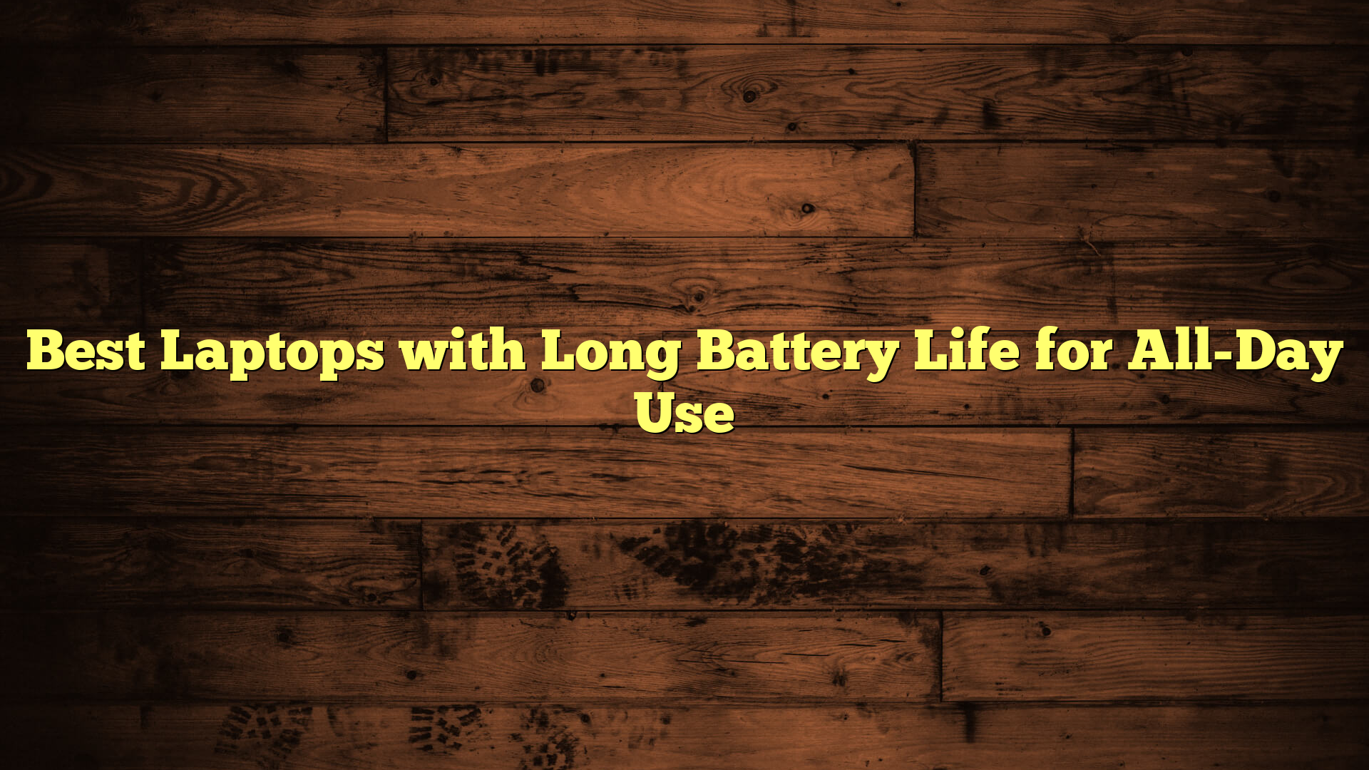 Best Laptops with Long Battery Life for All-Day Use