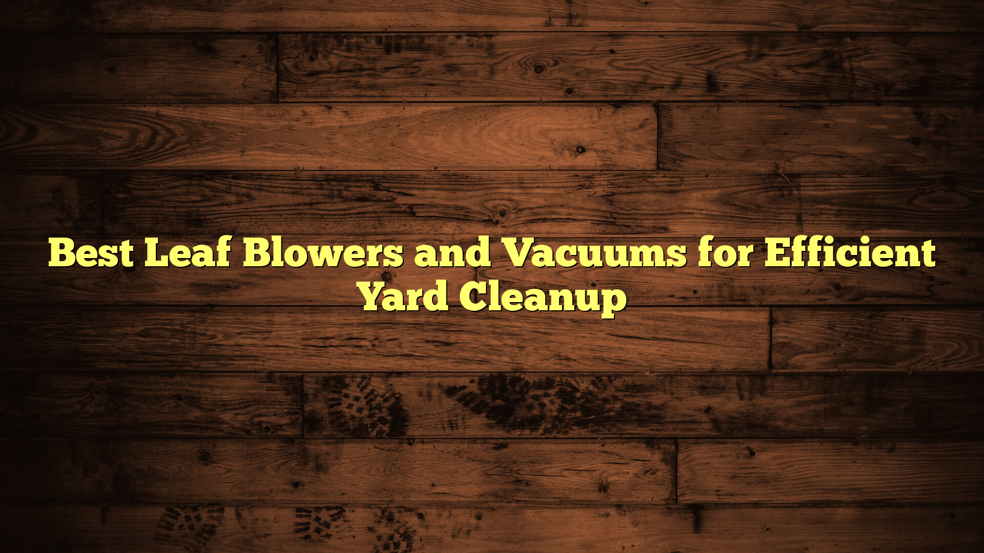 Best Leaf Blowers and Vacuums for Efficient Yard Cleanup