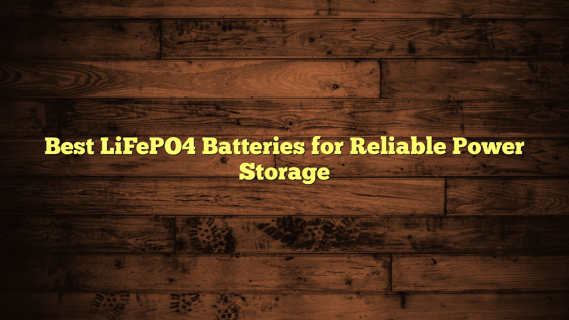 Best LiFePO4 Batteries for Reliable Power Storage