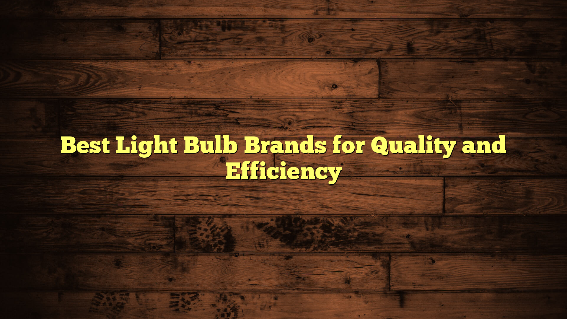 Best Light Bulb Brands for Quality and Efficiency