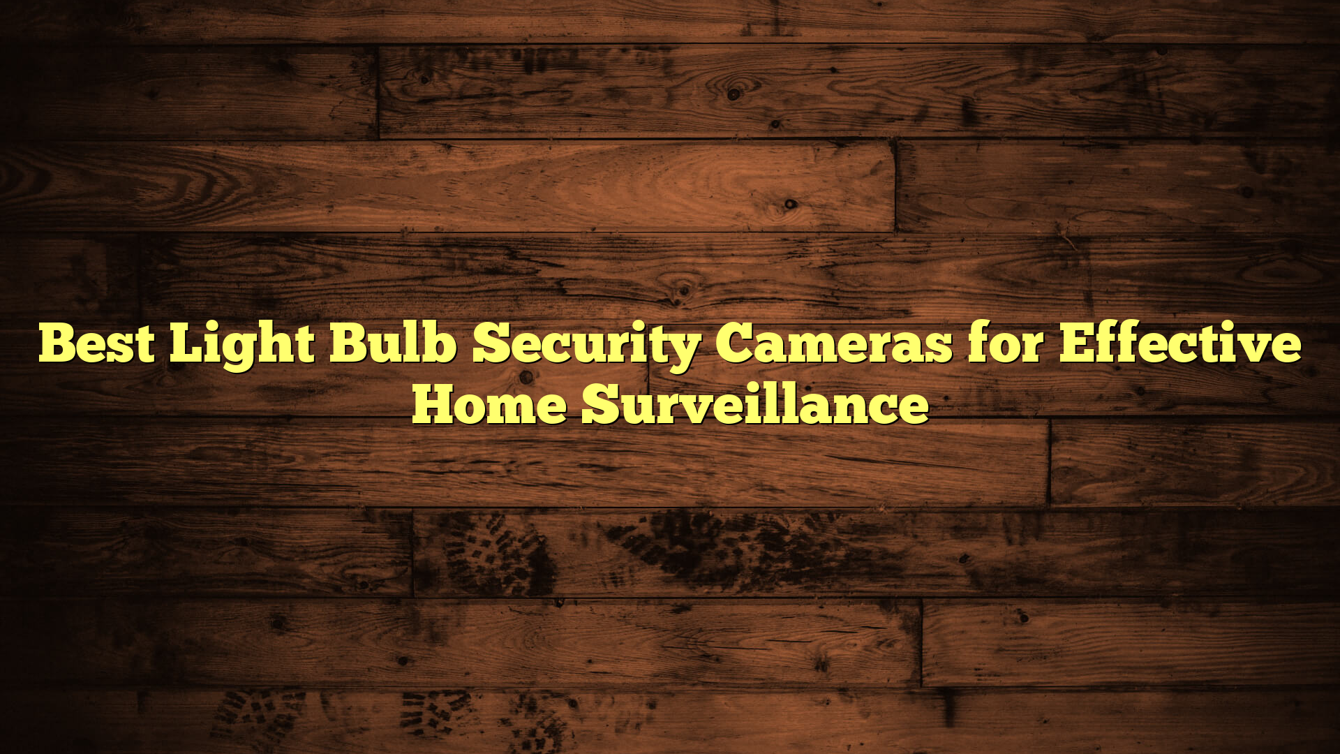Best Light Bulb Security Cameras for Effective Home Surveillance